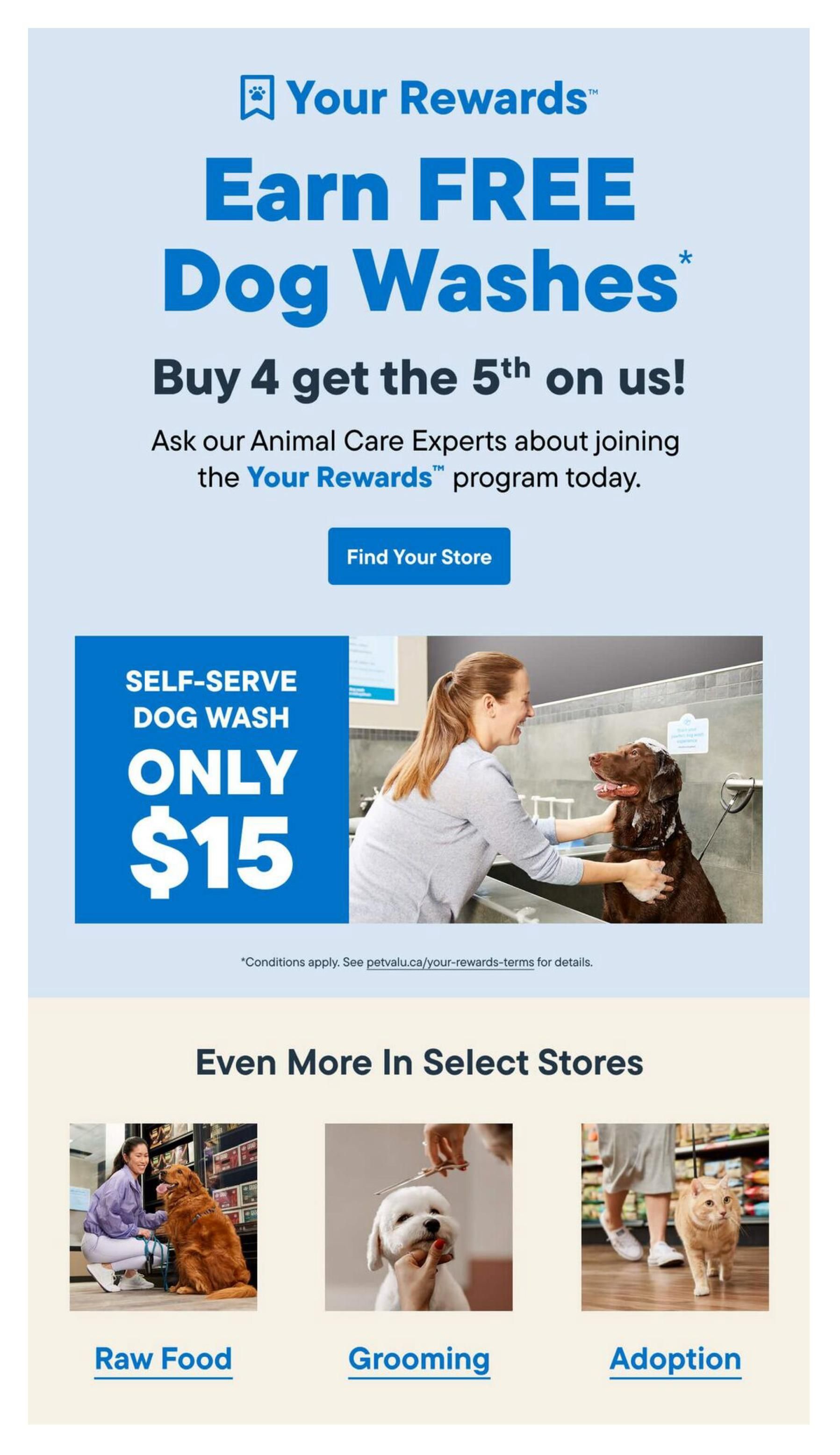 Tisol Pet Nutrition flyer page 15: Earn FREE Dog Washes with the Your Rewards program; buy 4 and get the 5th free. Self-serve dog wash is only $15. Also features 'Even More In Select Stores' with images and links for Raw Food, Grooming, and Adoption services. Conditions apply, see petvalu.ca/your-rewards-terms for details.