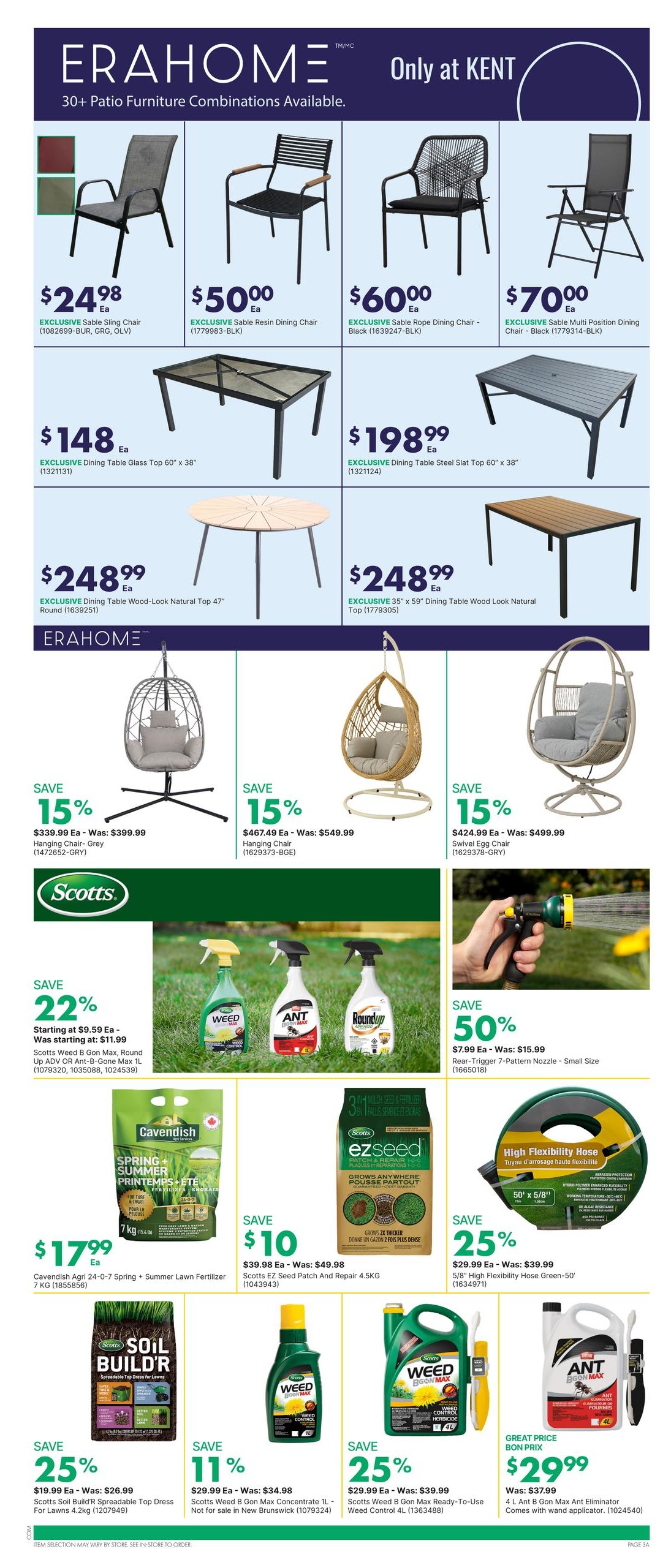 Page 6 of the kent flyer featuring ERAHOME patio furniture and Scotts lawn and garden products. ERAHOME offers exclusive patio furniture including a Sable Sling Chair for $24.98, a Sable Resin Dining Chair for $50.00, a Sable Rope Dining Chair for $60.00, and a Sable Multi Position Dining Chair for $70.00. Dining tables are also available: a 60' x 38' Glass Top Dining Table for $148.00, a 60' x 38' Steel Slat Top Dining Table for $198.99, a 47' Round Wood-Look Natural Top Table for $248.99, and a 35' x 59' Wood Look Natural Top Dining Table for $248.99. Hanging chairs are on sale with 15% off: a Grey Hanging Chair for $339.99 (was $399.99), a Hanging Chair for $467.49 (was $549.99), and a Swivel Egg Chair for $424.99 (was $499.99). Scotts products include a 22% saving on Weed B Gon Max, Roundup, and Ant-B-Gon Max starting at $9.59. Also featured is Cavendish Agri Spring + Summer Lawn Fertilizer 7 KG for $17.99, Scotts EZ Seed Patch and Repair 4.5KG for $39.98 (save $10), and a 50' x 5/8' High Flexibility Hose for $29.99 (save 50%). Lawn care products include Scotts Soil Build'R Spreadable Top Dress for 4.2KG for $19.99 (save 25%), Scotts Weed B Gon Max Concentrate 1L for $29.99 (save 11%), and Scotts Weed B Gon Max Ready-To-Use Weed Control 4L for $29.99 (save 25%). Finally, the 4L Ant B Gon Max Eliminator with wand applicator is available for a great price of $29.99 (was $37.99).