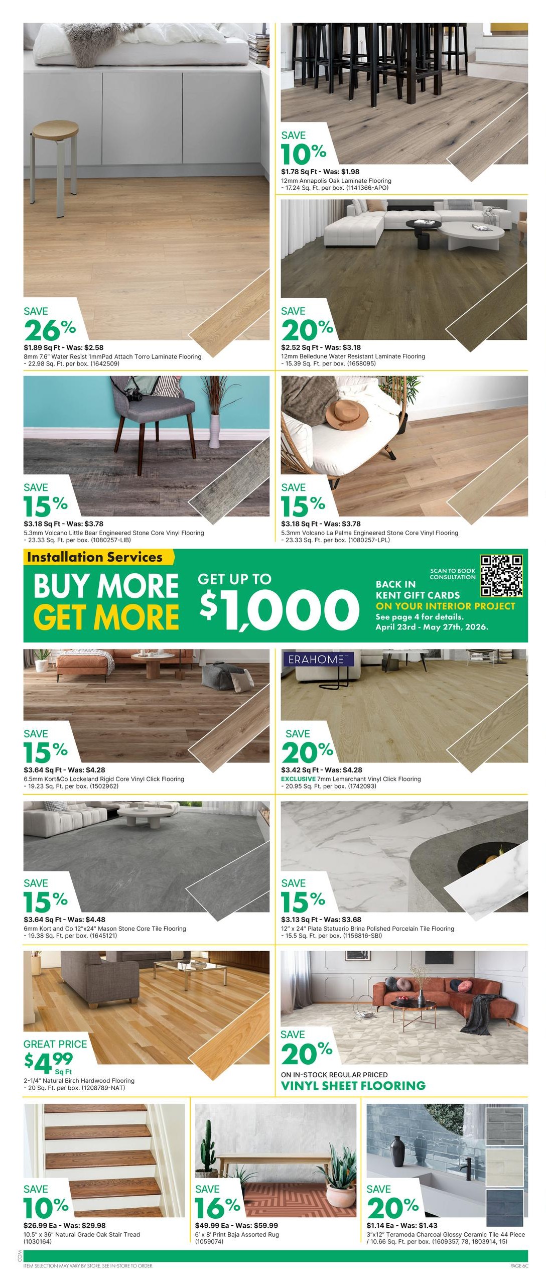 Kent weekly flyer specials page 12 features a variety of flooring options and home decor. Save 10% on 12mm Annapolis Oak Laminate Flooring at $1.78 per sq ft. Save 20% on 12mm Belledune Water Resistant Laminate Flooring at $2.52 per sq ft. Save 15% on 8mm Torro Laminate Flooring at $1.89 per sq ft. Save 15% on 5.3mm Volcano Little Bear Engineered Stone Core Vinyl Flooring at $3.18 per sq ft. Save 15% on 5.3mm Volcano La Palma Engineered Stone Core Vinyl Flooring at $3.18 per sq ft. Special offer: Buy more, get up to $1,000 in Kent gift cards on your interior project, valid April 23rd - May 27th, 2026. Save 15% on 6.5mm Kort & Co Lockeland Rigid Core Vinyl Click Flooring at $3.64 per sq ft. Save 20% on exclusive 7mm Lemarchant Vinyl Click Flooring at $3.42 per sq ft. Save 15% on 6mm Kort & Co 12'x24' Mason Stone Core Tile Flooring at $3.64 per sq ft. Save 15% on 12'x24' Plata Statuario Brina Polished Porcelain Tile Flooring at $3.13 per sq ft. Great price of $4.99 per sq ft for 2-1/4' Natural Birch Hardwood Flooring. Save 20% on in-stock regular priced Vinyl Sheet Flooring. Save 10% on 10.5'x36' Natural Grade Oak Stair Tread at $26.99 each. Save 16% on 6'x8' Print Baja Assorted Rug at $49.99 each. Save 20% on 3'x12' Terramoda Charcoal Glossy Ceramic Tile 44 Piece at $1.14 each.