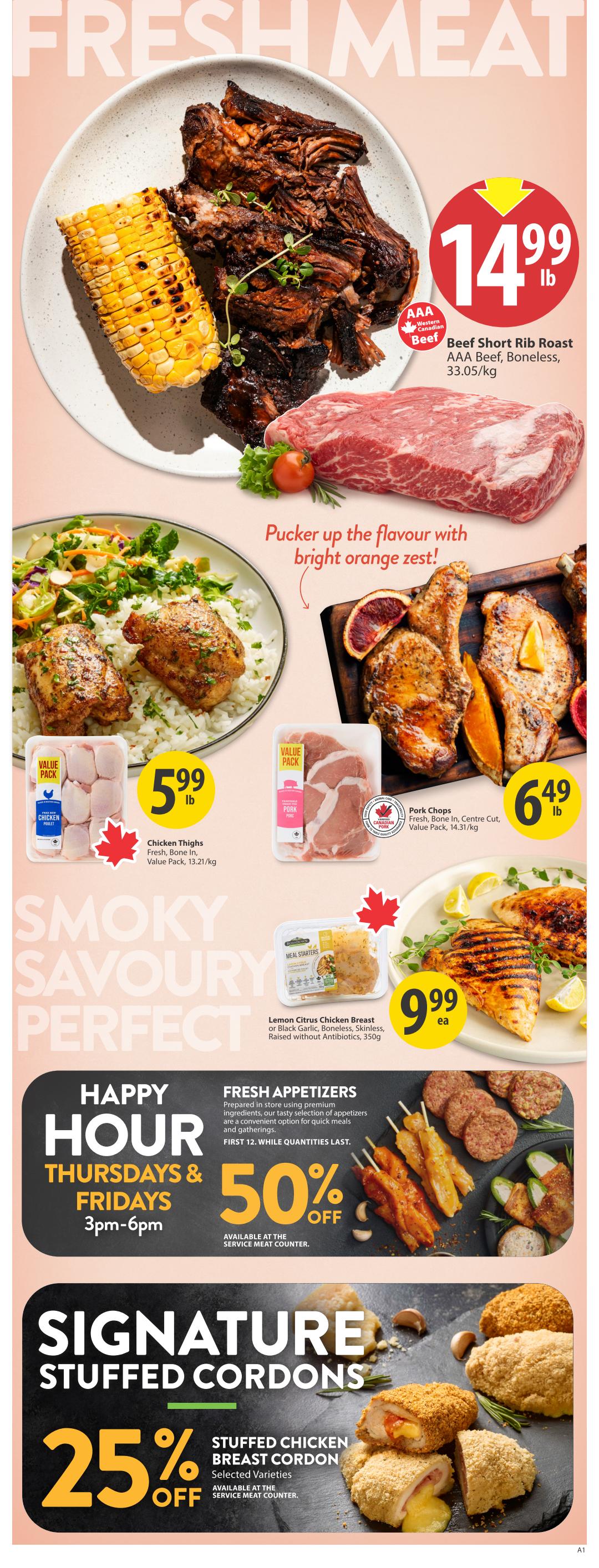 Save-On-Foods weekly flyer specials page 8 features fresh meat deals. AAA Beef Short Rib Roast, boneless, is $14.99 per lb. Chicken Thighs, fresh, bone-in, value pack, are $5.99 per lb. Pork Chops, fresh, bone-in, centre cut, value pack, are $6.49 per lb. Lemon Citrus Chicken Breast or Black Garlic Boneless, Skinless, Raised without Antibiotics is $9.99 each. Happy Hour Fresh Appetizers are 50% off on Thursdays and Fridays from 3pm-6pm, available at the service meat counter. Signature Stuffed Cordons, including Stuffed Chicken Breast Cordon, selected varieties, are 25% off, available at the service meat counter.