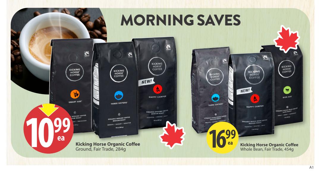 Save-On-Foods weekly flyer specials page 29 features 'Morning Saves' on Kicking Horse Organic Coffee. Kicking Horse Organic Coffee, Ground, Fair Trade, 284g is on sale for $10.99 each. Varieties include Smart Ass, Three Sisters, and Happy Camper. Kicking Horse Organic Coffee, Whole Bean, Fair Trade, 454g is on sale for $16.99 each. Varieties include Three Sisters, Happy Camper, and Kick Ass.