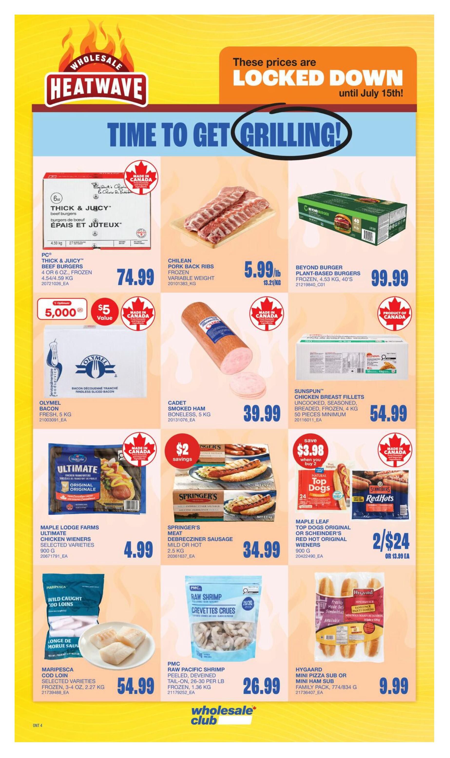 Wholesale Club Heatwave flyer, page 8. Time to get grilling! Prices are locked down until July 15th. Featured products include PC Thick & Juicy Beef Burgers, 4 or 6 oz, frozen, 4.54/4.59 kg for $74.99. Chilean Pork Back Ribs, frozen, variable weight, are $5.99/lb. Beyond Burger Plant-Based Burgers, frozen, 4.53 kg, 40's, are $99.99. Olymel Bacon, fresh, 5 kg, is $5,000 value. Cadet Smoked Ham, boneless, 5 kg, is $39.99. Sunspun Chicken Breast Fillets, uncooked, seasoned, breaded, frozen, 4 kg, 50 pieces minimum, are $54.99. Maple Lodge Farms Ultimate Chicken Wieners, selected varieties, 900 g, are $4.99. Save $2 on Springer's Meat Debrecizner Sausage, mild or hot, 2.5 kg, for $34.99. Maple Leaf Top Dogs Original or Scheider's Red Hot Original Wieners, 900 g, are 2 for $24 or $13.99 each. Maripesca Cod Loin, selected varieties, frozen, 3-4 oz, 2.27 kg, are $54.99. PMC Raw Pacific Shrimp, peeled, deveined, tail-on, 26-30 per lb, frozen, 1.36 kg, are $26.99. Hygaard Mini Pizza Sub or Mini Ham Sub, family pack, 774/834 g, are $9.99.