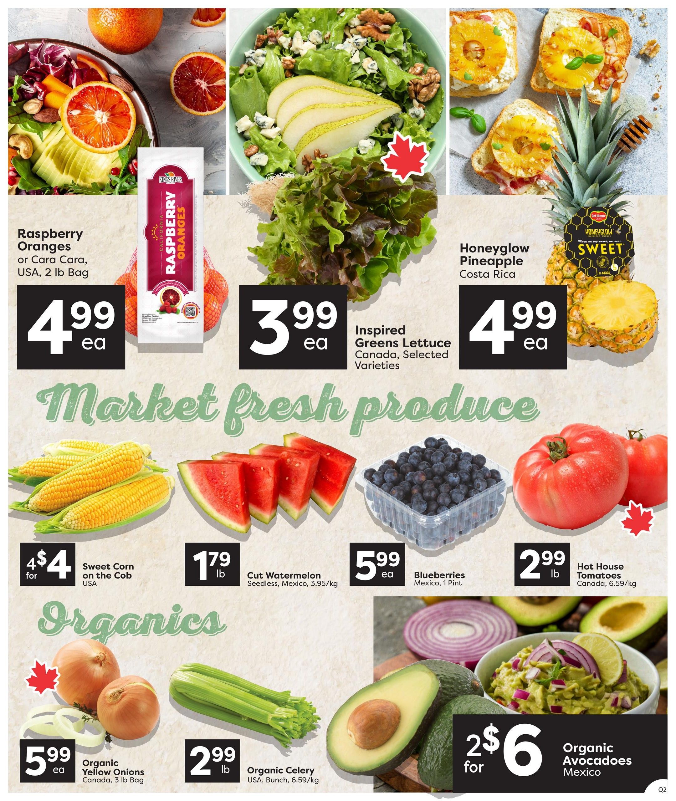 Quality Foods Weekly Flyer Specials Page 2 features a variety of fresh produce. Highlights include Raspberry Oranges or Cara Cara from the USA, 2 lb bag for $4.99 each. Honeyglow Pineapple from Costa Rica is also available for $4.99 each. Inspired Greens Lettuce from Canada, selected varieties, is priced at $3.99 each. In the 'Market fresh produce' section, find Sweet Corn on the Cob from the USA for 4 for $4. Cut Watermelon (seedless, Mexico) is $1.79 per lb. Blueberries from Mexico (1 pint) are $5.99 each. Hot House Tomatoes from Canada are $2.99 per lb. The 'Organics' section showcases Organic Yellow Onions from Canada, 3 lb bag, for $5.99 each. Organic Celery from the USA (bunch) is $2.99 per lb. Organic Avocados from Mexico are 2 for $6.