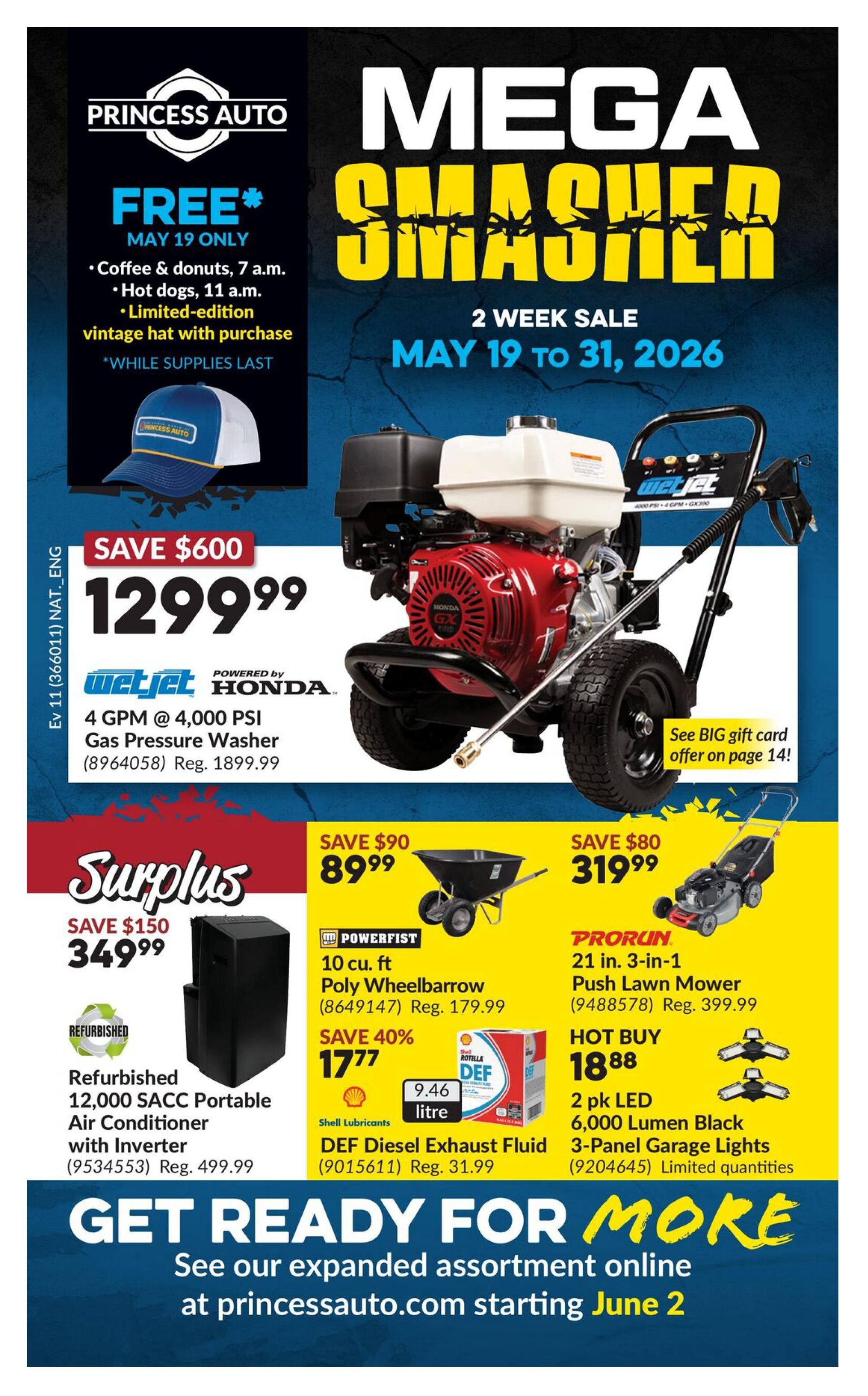 Princess Auto Mega Smasher 2 Week Sale from May 19 to May 31, 2026. On May 19 only, enjoy free coffee & donuts at 7 a.m. and hot dogs at 11 a.m., while supplies last, with a limited-edition vintage hat with purchase. Featured products include a WetJet 4 GPM @ 4,000 PSI Gas Pressure Washer powered by Honda for $1299.99 (regularly $1899.99), saving $600. Also available is a refurbished 12,000 SACC Portable Air Conditioner with Inverter for $349.99 (regularly $499.99), saving $150. Other deals include a Powerfist 10 cu. ft. Poly Wheelbarrow for $89.99 (regularly $179.99), saving $90, and a PRORUN 21 in. 3-in-1 Push Lawn Mower for $319.99 (regularly $399.99), saving $80. Also on sale is Shell Lubricants DEF Diesel Exhaust Fluid for $31.99 and a 2 pk LED 6,000 Lumen Black 3-Panel Garage Lights for $18.88. Visit princessauto.com starting June 2 for expanded assortment. See page 14 for a BIG gift card offer.