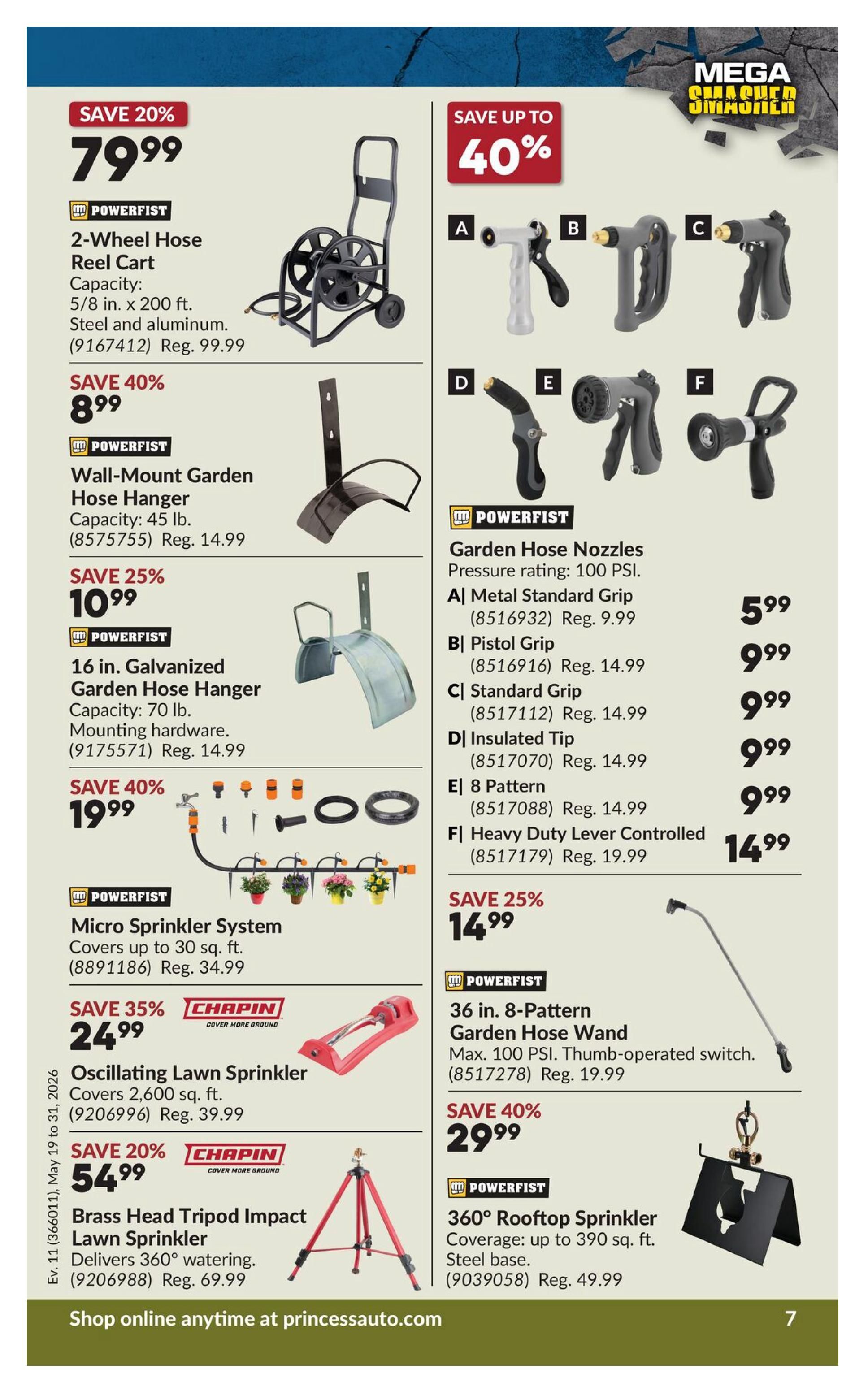 Princess Auto flyer page 7 featuring 'Mega Smasher' deals. Save 20% on a Powerfist 2-Wheel Hose Reel Cart for $79.99 (regular $99.99). Save 40% on a Powerfist Wall-Mount Garden Hose Hanger for $8.99. Save 25% on a 16 in. Galvanized Garden Hose Hanger for $10.99. Save 40% on a Powerfist Micro Sprinkler System for $19.99. Save 35% on a Chapin Oscillating Lawn Sprinkler for $24.99 (regular $39.99). Save 20% on a Chapin Brass Head Tripod Impact Lawn Sprinkler for $54.99 (regular $69.99). On the right side, save up to 40% on Powerfist Garden Hose Nozzles with a pressure rating of 100 PSI. Prices include: Metal Standard Grip for $5.99 (regular $9.99), Pistol Grip for $9.99 (regular $14.99), Standard Grip for $9.99 (regular $14.99), Insulated Tip for $9.99 (regular $14.99), 8 Pattern for $9.99 (regular $14.99), and Heavy Duty Lever Controlled for $14.99 (regular $19.99). Save 25% on a 36 in. 8-Pattern Garden Hose Wand for $14.99 (regular $19.99). Save 40% on a Powerfist 360° Rooftop Sprinkler for $29.99 (regular $49.99). Shop online anytime at princessauto.com.