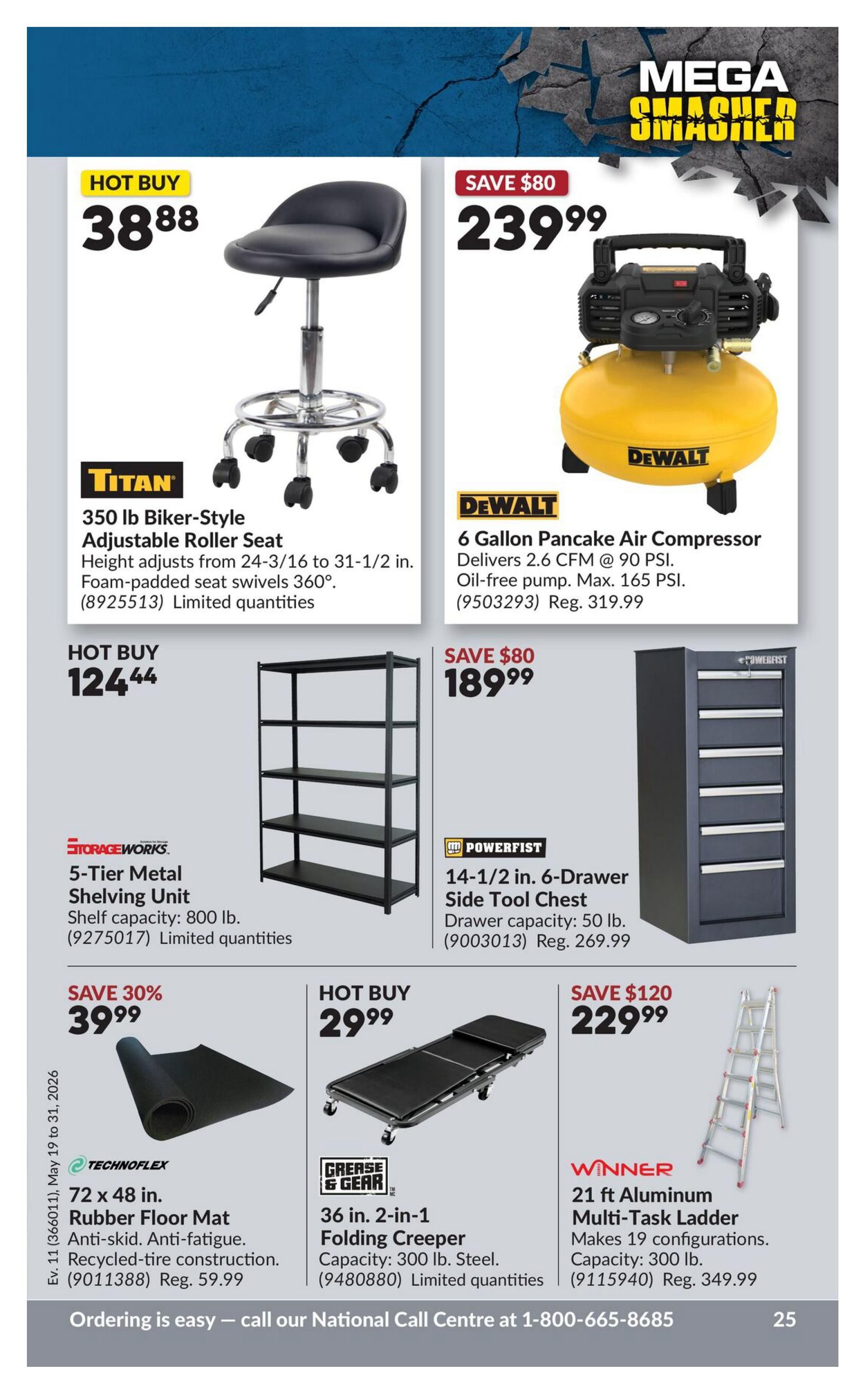 Princess Auto Mega Smasher flyer, page 41. Hot Buy: Titan 350 lb Biker-Style Adjustable Roller Seat for $38.88. Save $80 on a DeWalt 6 Gallon Pancake Air Compressor for $239.99, delivers 2.6 CFM @ 90 PSI, oil-free pump, max 165 PSI (9503293). Hot Buy: StorageWorks 5-Tier Metal Shelving Unit with 800 lb shelf capacity for $124.44 (9275017). Save $80 on a Powerfist 14-1/2 in. 6-Drawer Side Tool Chest with 50 lb drawer capacity for $189.99 (9003013). Save 30% on a Technoflex 72 x 48 in. Rubber Floor Mat, anti-skid, anti-fatigue, recycled-tire construction for $39.99 (9011388). Hot Buy: Grease & Gear 36 in. 2-in-1 Folding Creeper, 300 lb. steel capacity for $29.99 (9480880). Winner: 21 ft Aluminum Multi-Task Ladder with 19 configurations and 300 lb capacity for $229.99 (9115940). Flyer valid May 19 to May 31, 2026. Call 1-800-665-8685 to order.