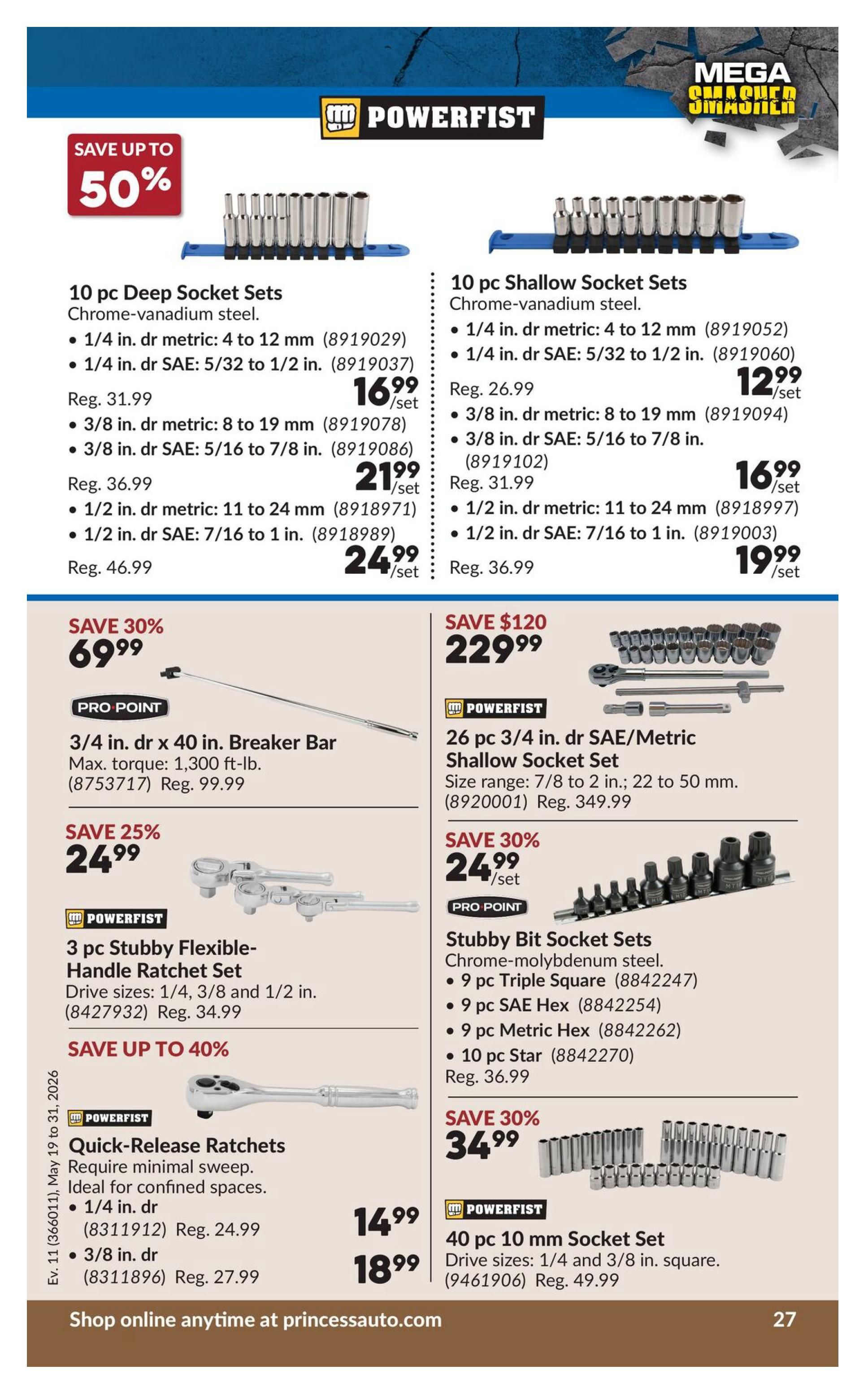 Princess Auto flyer page 43 featuring Powerfist tools. Save up to 50% on socket sets. Offers include: 10 pc Deep Socket Sets in Chrome-vanadium steel, available in metric (4-12 mm) for $16.99, metric (8-19 mm) for $21.99, and 1/2 in. drive metric (11-24 mm) for $24.99. Also available are 10 pc Shallow Socket Sets in Chrome-vanadium steel, with metric (4-12 mm) for $12.99, metric (8-19 mm) for $16.99, and 1/2 in. drive metric (11-24 mm) for $19.99. Other deals include a Pro Point 3/4 in. drive x 40 in. Breaker Bar, max torque 1,300 ft-lb, on sale for $69.99 (save $30). Powerfist 26 pc 3/4 in. drive SAE/Metric Shallow Socket Set, size range 7/8 to 2 in. and 22 to 50 mm, is $229.99 (save $120). Powerfist 3 pc Stubby Flexible-Handle Ratchet Set, with drive sizes 1/4, 3/8, and 1/2 in., is $24.99 (save 25%). Pro Point Stubby Bit Socket Sets in Chrome-molybdenum steel, including 9 pc Triple Square, 9 pc SAE Hex, 9 pc Metric Hex, and 10 pc Star, are $34.99 (save 30%). Powerfist Quick-Release Ratchets, ideal for confined spaces, are $14.99 for 1/4 in. drive (reg. $24.99) and $18.99 for 3/8 in. drive (reg. $27.99), save up to 40%. Also featured is a Powerfist 40 pc 10 mm Socket Set for $49.99. Shop online anytime at princessauto.com.