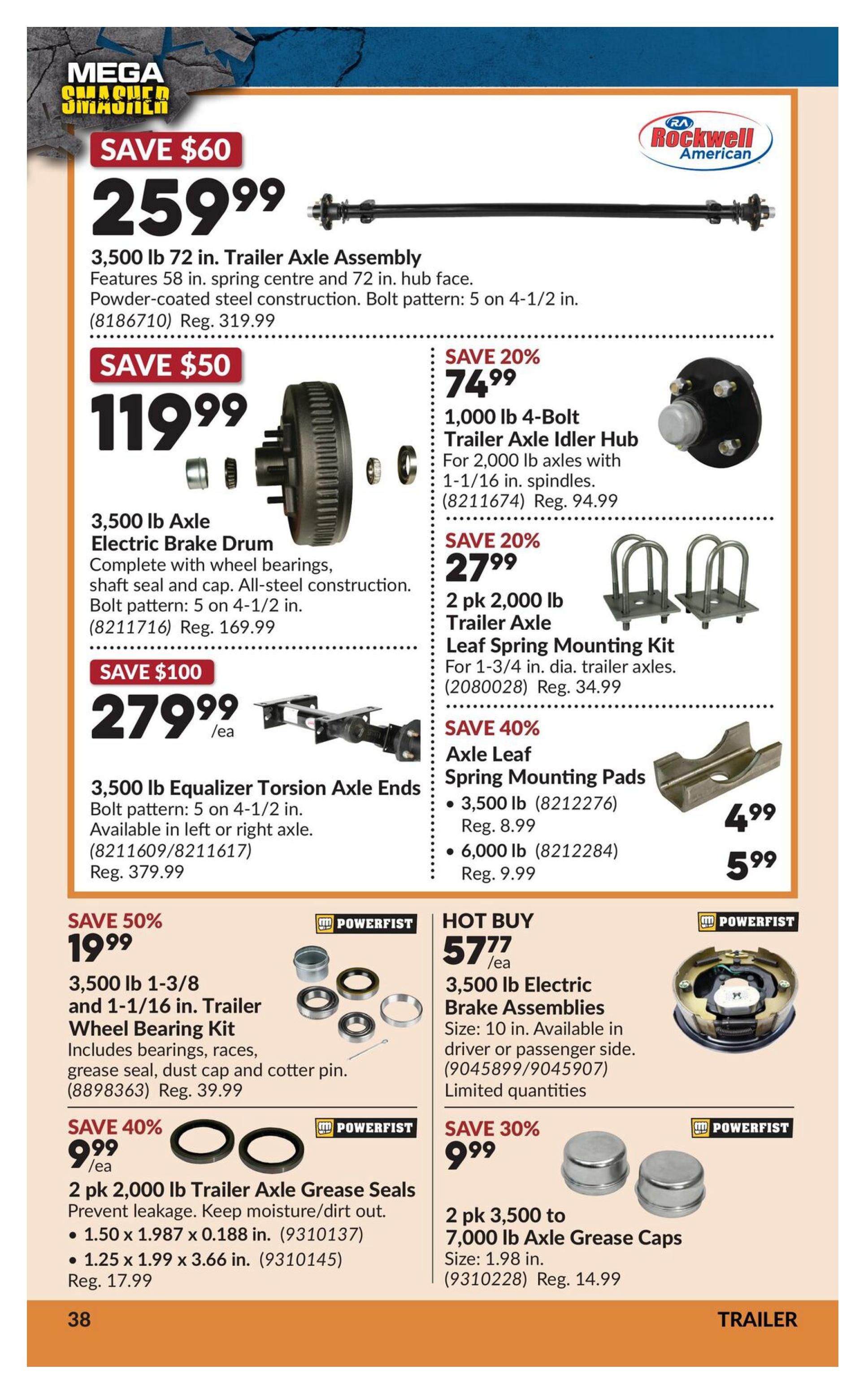 Princess Auto flyer page 55 features trailer parts. Save $60 on a 3,500 lb 72 in. Trailer Axle Assembly for $259.99 (Reg. $319.99). Save $50 on a 3,500 lb Axle Electric Brake Drum for $119.99 (Reg. $169.99). Save $100 on 3,500 lb Equalizer Torsion Axle Ends for $279.99/ea (Reg. $379.99). Also available are 1,000 lb 4-Bolt Trailer Axle Idler Hubs for $74.99 (Reg. $94.99), a 2 pk 2,000 lb Trailer Axle Leaf Spring Mounting Kit for $27.99 (Reg. $34.99), and Axle Leaf Spring Mounting Pads for $4.99 for 3,500 lb (Reg. $8.99) and $5.99 for 6,000 lb (Reg. $9.99). Powerfist products include a 3,500 lb 1-3/8 and 1-1/16 in. Trailer Wheel Bearing Kit for $19.99 (Reg. $39.99), 2 pk 2,000 lb Trailer Axle Grease Seals for $9.99/ea (Reg. $17.99), 3,500 lb Electric Brake Assemblies for $57.77/ea (limited quantities), and 2 pk 3,500 to 7,000 lb Axle Grease Caps for $9.99 (Reg. $14.99).