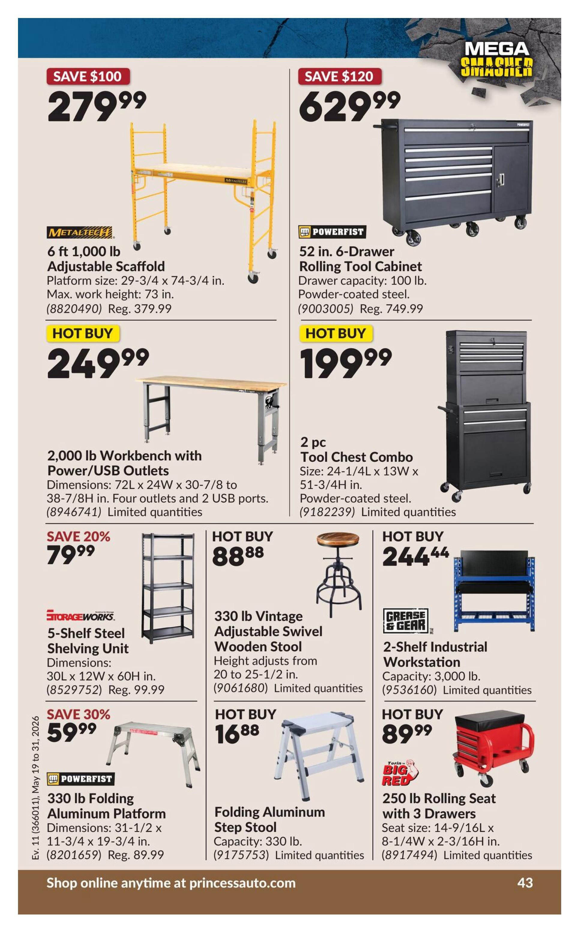 Princess Auto flyer page 60 featuring 'Mega Smasher' deals. Save $100 on a 6 ft 1,000 lb Metaltech Adjustable Scaffold for $279.99 (Reg. $379.99). Save $120 on a 52 in. 6-Drawer Powerfist Rolling Tool Cabinet for $629.99 (Reg. $749.99). Hot Buy: 2,000 lb Workbench with Power/USB Outlets for $249.99. Hot Buy: 2 pc Tool Chest Combo for $199.99. Save 20% on a StorageWorks 5-Shelf Steel Shelving Unit for $79.99 (Reg. $99.99). Hot Buy: 330 lb Vintage Adjustable Swivel Wooden Stool for $88.88. Hot Buy: 2-Shelf Industrial Workstation for $89.99. Save 30% on a 330 lb Powerfist Folding Aluminum Platform for $59.99 (Reg. $89.99). Hot Buy: Folding Aluminum Step Stool for $16.88. Hot Buy: Torin Big Red 250 lb Rolling Seat with 3 Drawers for $89.99. This flyer is valid from May 19 to May 31, 2026.