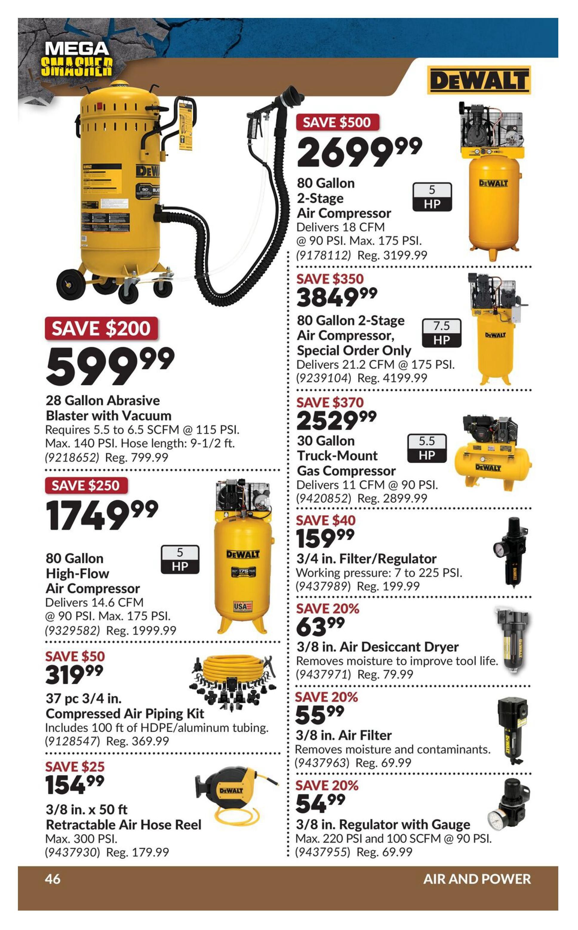 Princess Auto Mega Smasher flyer, page 63. Featured are various DeWalt air compressors and accessories. Save $200 on a 28 Gallon Abrasive Blaster with Vacuum for $599.99, regularly $799.99. Save $250 on an 80 Gallon High-Flow Air Compressor for $1749.99, regularly $1999.99. Save $50 on a 37 pc 3/4 in. Compressed Air Piping Kit for $319.99, regularly $369.99. Save $25 on a 3/8 in. x 50 ft Retractable Air Hose Reel for $154.99, regularly $179.99. Also available: Save $500 on an 80 Gallon 2-Stage Air Compressor for $2699.99, regularly $3199.99. Save $350 on an 80 Gallon 2-Stage Air Compressor, Special Order Only, for $3849.99, regularly $4199.99. Save $370 on a 30 Gallon Truck-Mount Gas Compressor for $2529.99, regularly $2899.99. Save $40 on a 3/4 in. Filter/Regulator for $159.99, regularly $199.99. Save 20% on a 3/8 in. Air Desiccant Dryer for $63.99, regularly $79.99. Save 20% on a 3/8 in. Air Filter for $55.99, regularly $69.99. Save 20% on a 3/8 in. Regulator with Gauge for $54.99, regularly $69.99. The page is titled 'AIR AND POWER'.