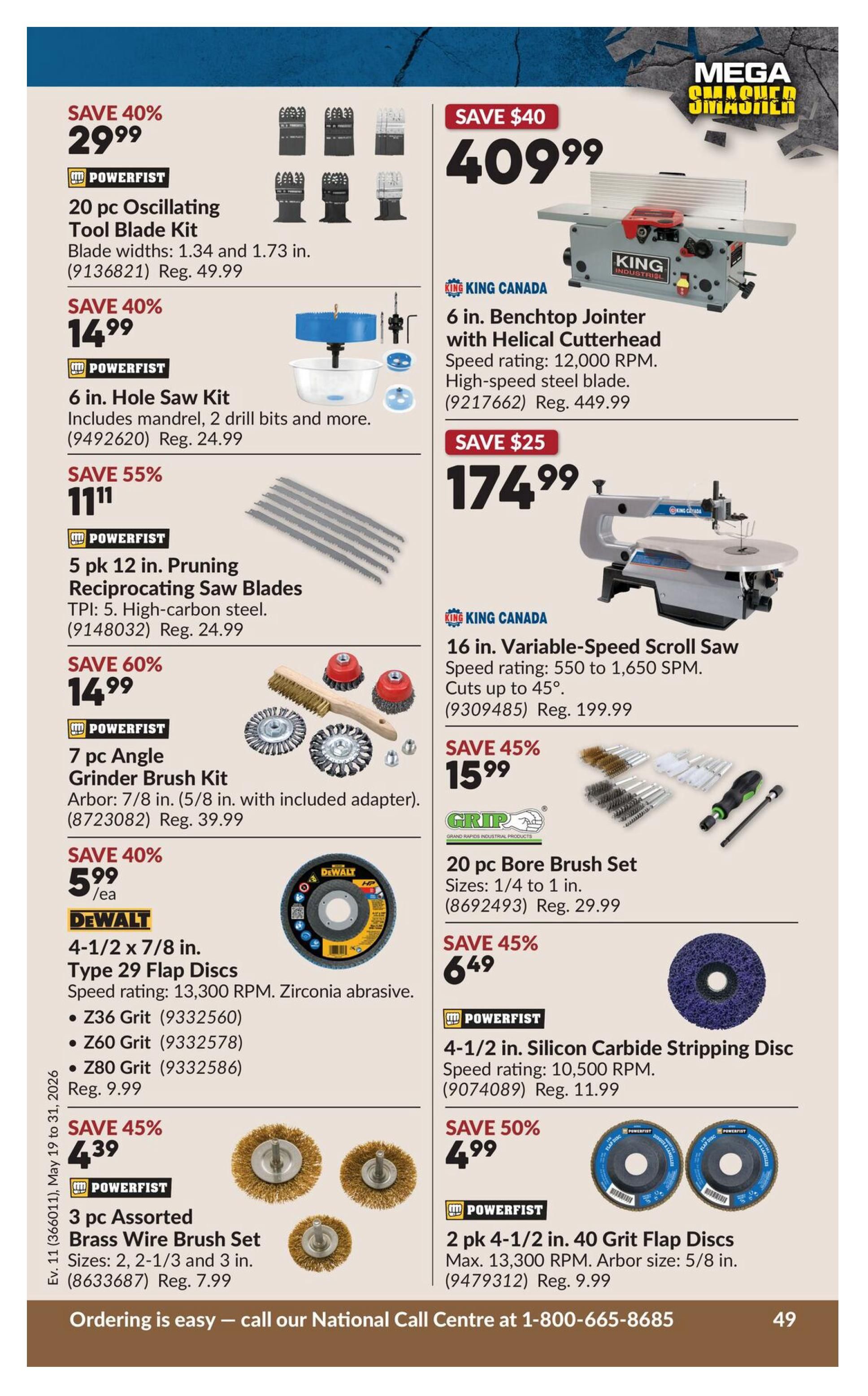Princess Auto flyer page 66 features a variety of tools and accessories. Save 40% on a Powerfist 20 pc Oscillating Tool Blade Kit for $29.99, regularly $49.99. Also save 40% on a Powerfist 6 in. Hole Saw Kit with mandrel and drill bits for $14.99, regularly $24.99. Get a Powerfist 5 pk 12 in. Pruning Reciprocating Saw Blades for $11.11, saving 55% off the regular price of $24.99. Save 60% on a Powerfist 7 pc Angle Grinder Brush Kit for $14.99, regularly $39.99. DeWalt 4-1/2 x 7/8 in. Type 29 Flap Discs, including Z36, Z60, and Z80 grit, are on sale for $5.99 each, saving 40%. A Powerfist 3 pc Assorted Brass Wire Brush Set in sizes 2, 2-1/3 and 3 in. is $4.39, saving 45% off the regular $7.99. On the right side, save $40 on a King Canada 6 in. Benchtop Jointer with Helical Cutterhead, speed rating 12,000 RPM, for $409.99. Save $25 on a King Canada 16 in. Variable-Speed Scroll Saw, cutting up to 45 degrees, for $174.99, regularly $199.99. Grip 20 pc Bore Brush Set in sizes 1/4 to 1 in. is $15.99, saving 45% off the regular $29.99. Powerfist 4-1/2 in. Silicon Carbide Stripping Disc with a speed rating of 10,500 RPM is $6.49, saving 45% off the regular $11.99. Finally, save 50% on a Powerfist 2 pk 4-1/2 in. 40 Grit Flap Discs for $4.99.