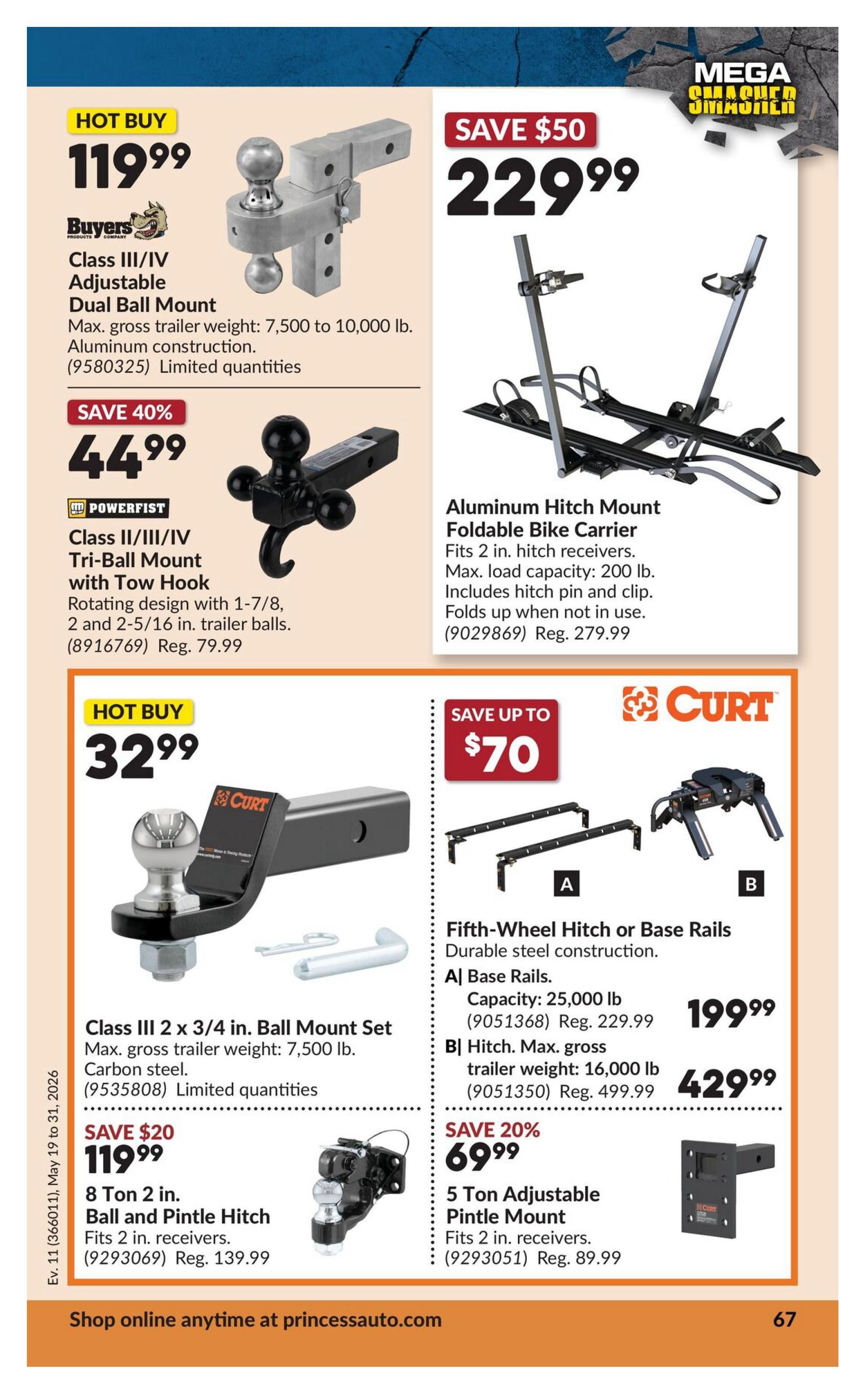 Princess Auto flyer page 84 features hitches and bike carriers. Hot Buy: Buyers Class III/IV Adjustable Dual Ball Mount for $119.99, with a max gross trailer weight of 7,500 to 10,000 lb. Save 40% on Powerfist Class II/III/IV Tri-Ball Mount with Tow Hook for $44.99, featuring a rotating design with 1-7/8 and 2 and 2-5/16 in. trailer balls. Save $50 on an Aluminum Hitch Mount Foldable Bike Carrier for $229.99, fitting 2 in. hitch receivers with a max load capacity of 200 lb. Hot Buy: Curt Class III 2 x 3/4 in. Ball Mount Set for $32.99, with a max gross trailer weight of 7,500 lb. Save $20 on an 8 Ton 2 in. Ball and Pintle Hitch for $119.99, fitting 2 in. receivers. Save up to $70 on Curt Fifth-Wheel Hitch or Base Rails with durable steel construction. Option A: Base Rails with a capacity of 25,000 lb for $199.99. Option B: Hitch with a max gross trailer weight of 16,000 lb for $429.99. Save 20% on a 5 Ton Adjustable Pintle Mount for $69.99, fitting 2 in. receivers. Shop online at princessauto.com. Flyer valid May 19 to 31, 2026.