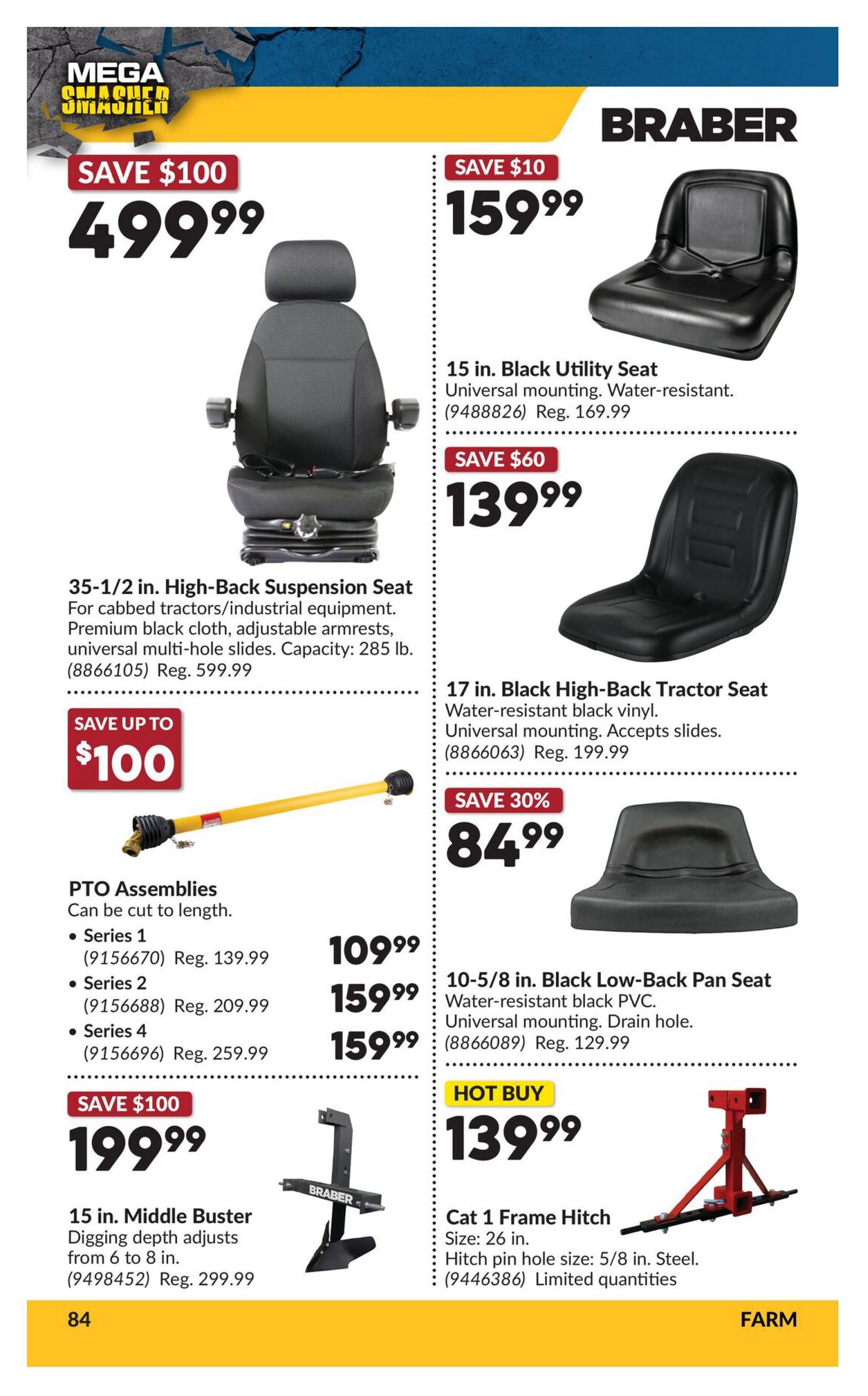 Princess Auto Mega Smasher flyer, page 102. Featured items include a 35-1/2 in. High-Back Suspension Seat for cabbed tractors and industrial equipment, made with premium black cloth, adjustable armrests, and universal multi-hole slides, with a capacity of 285 lb. (item 8866105), on sale for $499.99, saving $100. Also available are Braber seats: a 15 in. Black Utility Seat with universal mounting and water-resistant material (item 9488826) for $159.99, saving $10, and a 17 in. Black High-Back Tractor Seat made of water-resistant black vinyl with universal mounting that accepts slides (item 8866063) for $84.99, saving 30%. A 10-5/8 in. Black Low-Back Pan Seat made of water-resistant black PVC with universal mounting and a drain hole (item 8866089) is a hot buy at $139.99. PTO Assemblies, which can be cut to length, are available in Series 1 for $109.99 (item 9156670, reg. $139.99), Series 2 for $159.99 (item 9156688, reg. $209.99), and Series 4 for $159.99 (item 9156696, reg. $259.99). The 15 in. Middle Buster with digging depth adjusting from 6 to 8 in. (item 9498452, reg. $299.99) is on sale for $199.99, saving $100. A Cat 1 Frame Hitch with a 26 in. size and 5/8 in. steel hitch pin hole (item 9446386) is available with limited quantities.