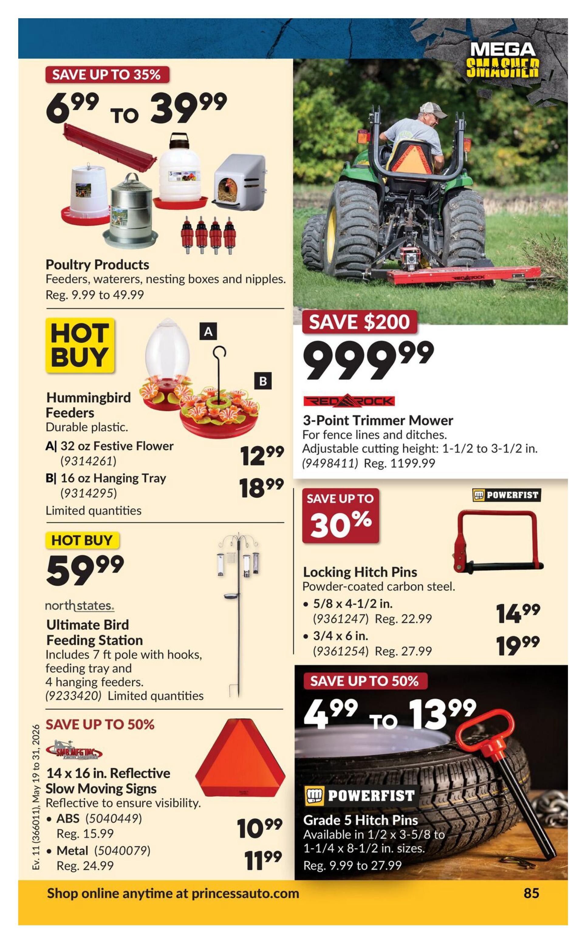 Princess Auto flyer page 103 features Poultry Products like feeders, waterers, nesting boxes and nipples on sale from $6.99 to $39.99, with a regular price range of $9.99 to $49.99. Hot Buy Hummingbird Feeders are available: A) 32 oz Festive Flower for $12.99 and B) 16 oz Hanging Tray for $18.99, with limited quantities. Also featured is the North States Ultimate Bird Feeding Station for $59.99, including a 7 ft pole, feeding tray, and 4 hanging feeders. Save up to 50% on 14 x 16 in. Reflective Slow Moving Signs: ABS for $10.99 (reg. $15.99) and Metal for $11.99 (reg. $24.99). The Red Rock 3-Point Trimmer Mower is on sale for $999.99, saving $200 off the regular price of $1199.99. Powerfist Locking Hitch Pins, powder-coated carbon steel, are up to 30% off: 5/8 x 4-1/2 in. for $14.99 (reg. $22.99) and 3/4 x 6 in. for $19.99 (reg. $27.99). Powerfist Grade 5 Hitch Pins are on sale from $4.99 to $13.99, available in sizes 1/2 x 3-5/8 to 1-1/4 x 8-1/2 in., with a regular price range of $9.99 to $27.99. Shop online at princessauto.com. This flyer is valid from May 19 to May 31, 2026.