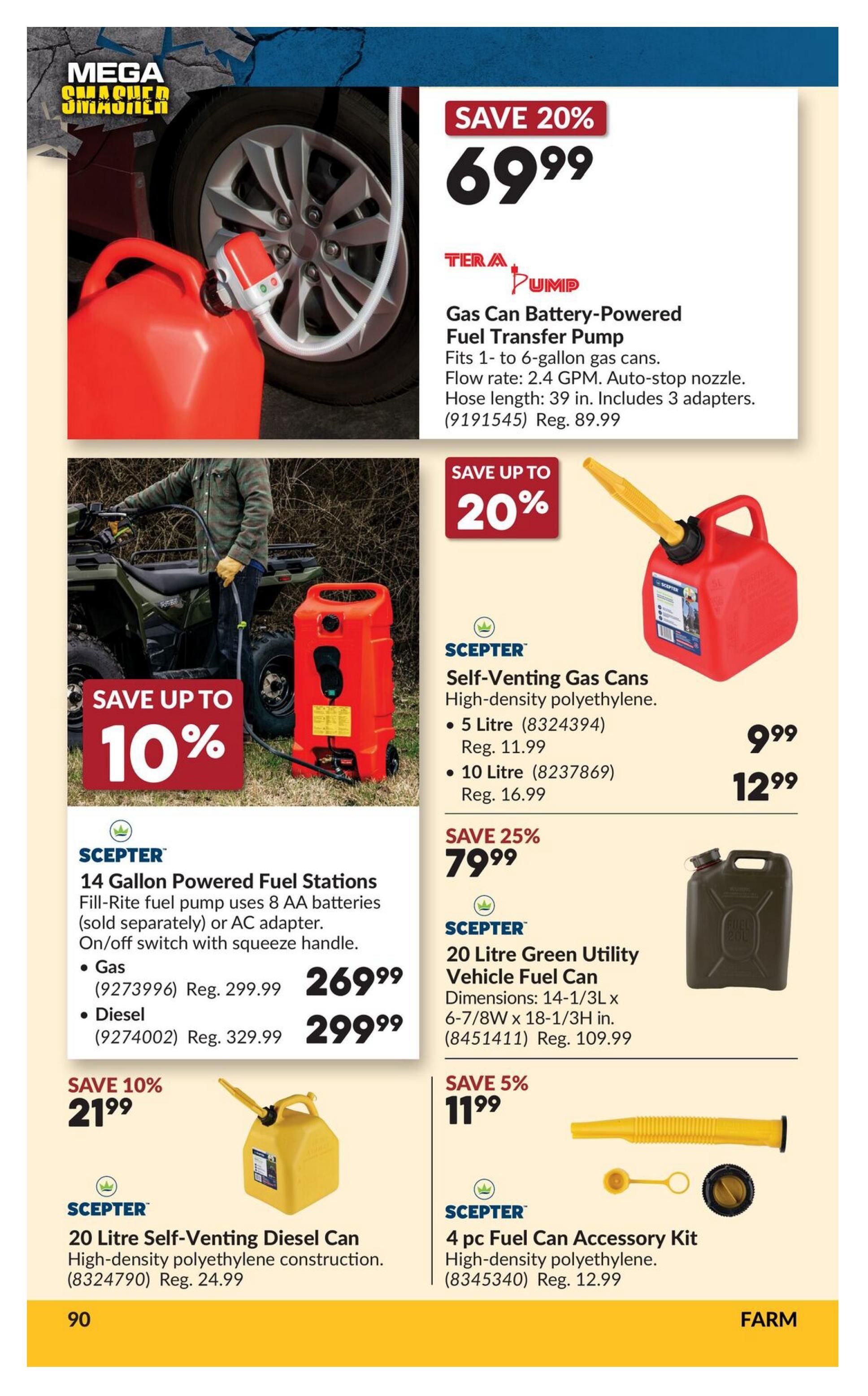Princess Auto flyer page 108 features a selection of fuel cans and accessories. Save 20% on the Tera Pump Gas Can Battery-Powered Fuel Transfer Pump for $69.99, regularly $89.99. This pump fits 1- to 6-gallon gas cans and has a flow rate of 2.4 GPM with an auto-stop nozzle. Also featured are Scepter Self-Venting Gas Cans, with a 5 Litre size for $9.99 (regularly $11.99) and a 10 Litre size for $12.99 (regularly $16.99). Save up to 10% on Scepter 14 Gallon Powered Fuel Stations, with the Gas model priced at $269.99 (regularly $299.99) and the Diesel model at $299.99 (regularly $329.99). These stations use 8 AA batteries or an AC adapter and have an on/off switch with a squeeze handle. Save 10% on the Scepter 20 Litre Self-Venting Diesel Can for $21.99 (regularly $24.99). Additionally, save 25% on the Scepter 20 Litre Green Utility Vehicle Fuel Can for $79.99 (regularly $109.99), with dimensions of 14-1/3L x 6-7/8W x 18-1/3H in. Finally, save 5% on the Scepter 4 pc Fuel Can Accessory Kit for $11.99 (regularly $12.99), which includes high-density polyethylene components.