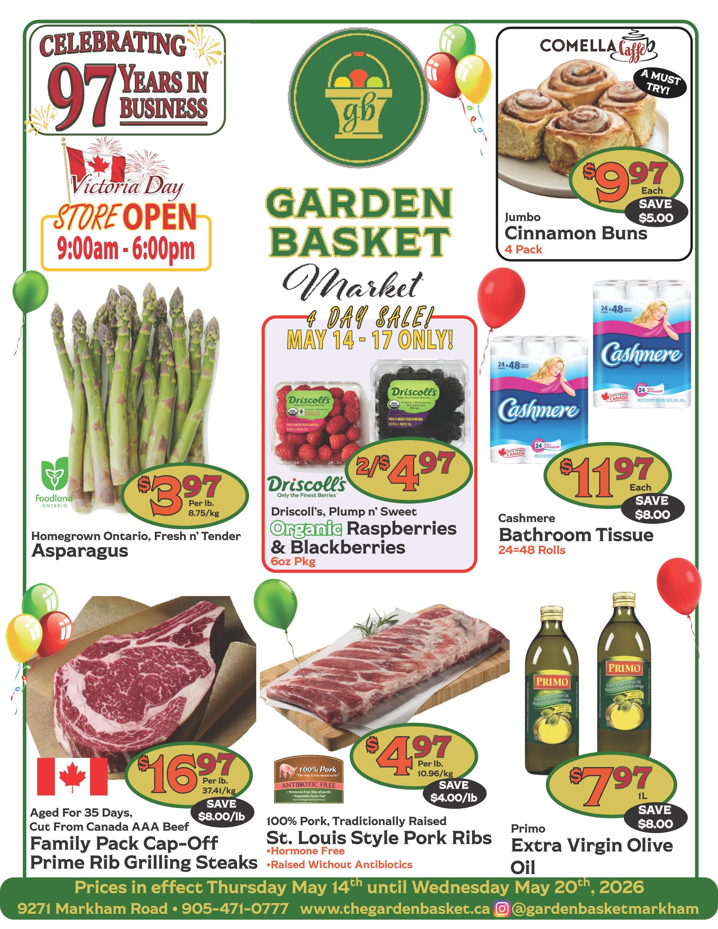 The Garden Basket weekly flyer specials celebrating 97 years in business. Victoria Day store hours are 9:00 am - 6:00 pm. Featured items include Homegrown Ontario, Fresh n' Tender Asparagus for $3.97 per lb, Aged For 35 Days, Cut From Canada AAA Beef Family Pack Cap-Off Prime Rib Grilling Steaks for $16.97 per lb, save $8.00/lb. Also on sale are Driscoll's, Plump n' Sweet Organic Raspberries & Blackberries 6oz pkg for 2 for $4.97, 100% Pork, Traditionally Raised St. Louis Style Pork Ribs (Hormone Free, Raised Without Antibiotics) for $4.97 per lb, save $4.00/lb. Jumbo Comella Caffe Cinnamon Buns 4 Pack are $0.97 each, save $5.00. Cashmere Bathroom Tissue 24=48 rolls is $11.97 each, save $8.00. Primo Extra Virgin Olive Oil 1L is $7.97, save $8.00. Prices are effective Thursday May 14th until Wednesday May 20th, 2026.