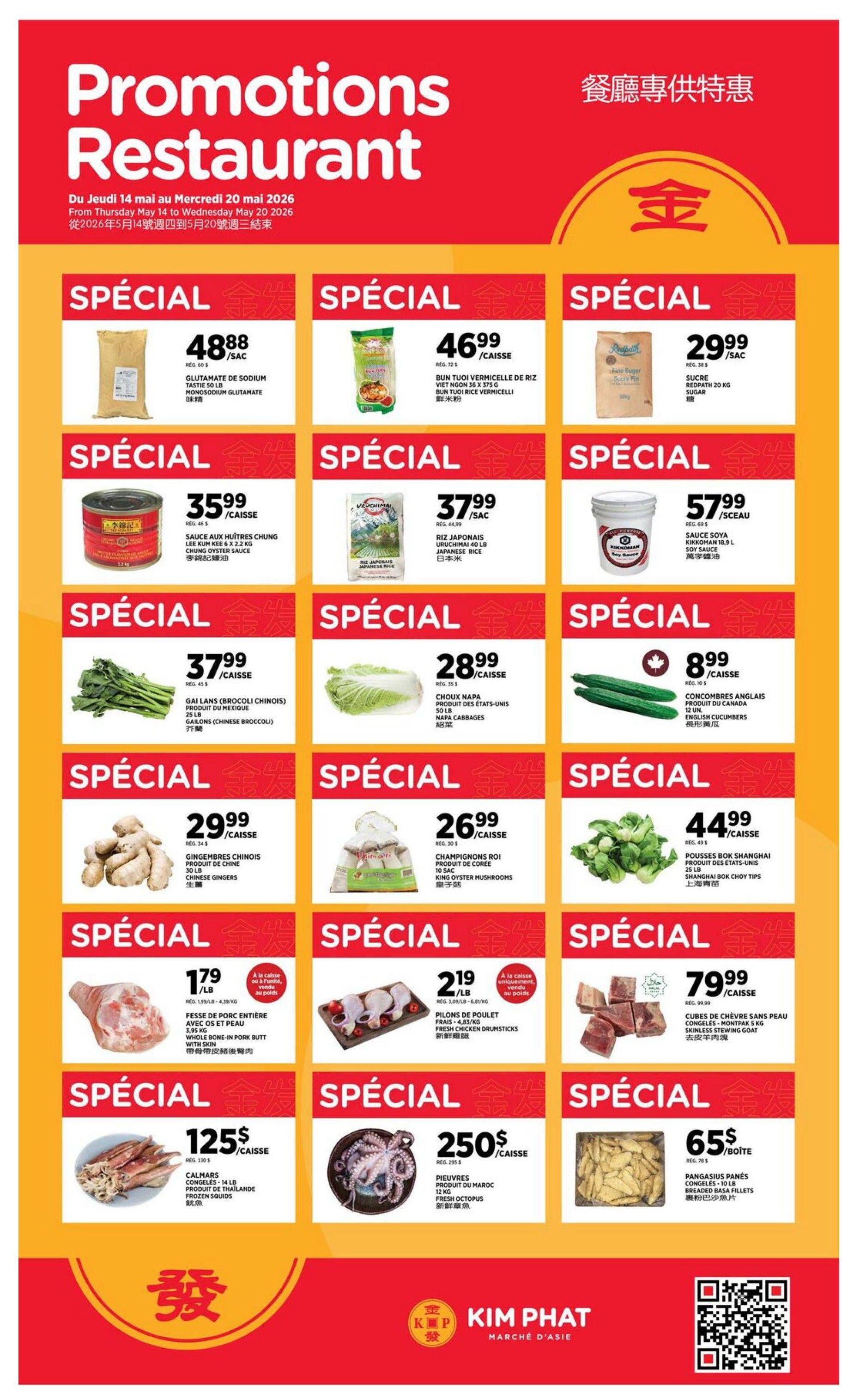 Kim Phat Weekly Flyer Specials, Page 6. Promotions Restaurant valid from Thursday, May 14 to Wednesday, May 20, 2026. Featured specials include: Sodium Glutamate at $48.88/sac, Rice Vermicelli at $46.99/caisse, Redpath Sugar at $29.99/sac. Also available: Chung Oyster Sauce at $35.99/caisse, Japanese Rice at $37.99/sac, Soy Sauce at $57.99/seau. Additional produce specials: Gai Lan (Broccoli Chinese) at $37.99/caisse, Napa Cabbages at $28.99/caisse, English Cucumbers at $8.99/caisse. Meat and seafood deals: Chinese Ginger at $29.99/caisse, King Oyster Mushrooms at $26.99/caisse, Shanghai Bok Choy Tips at $44.99/caisse. Whole bone-in pork butt with skin at $1.79/lb, Fresh Chicken Drumsticks at $2.19/lb, Skinless Stewing Beef Cubes at $79.99/caisse. Frozen Squids at $125/caisse, Fresh Octopus at $250/caisse, and Breaded Fish Fillets at $65/boîte.