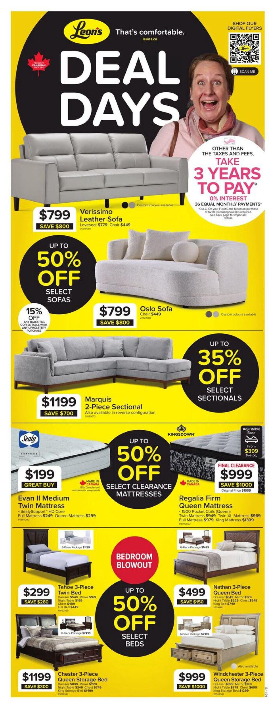 Leon's Deal Days flyer, Page 1. Featuring a Verissimo Leather Sofa for $799 (save $800), with a loveseat for $779 and chair for $449. Also, an Oslo Sofa for $799 (save $800), with a chair for $449. Enjoy up to 50% off select sofas and 15% off any black tag coffee table with upholstery purchase. The Marquis 2-Piece Sectional is available for $1199 (save $700). Sealy Essentials Evan II Medium Twin Mattress is a great buy at $199, with Full Mattress for $249 and Queen Mattress for $299. Up to 50% off select clearance mattresses. The Kingsdown Regalia Firm Queen Mattress is on final clearance for $999 (save $1000), originally $1999. It includes 1500 pocket coils and is available in Twin Mattress for $949, Full Mattress for $979, and King Mattress for $1399. Bedroom Blowout features up to 50% off select beds. The Tahoe 3-Piece Twin Bed is $299 (save $280), including dresser for $549, mirror for $169, night table for $199, and full bed for $449. The Nathan 3-Piece Queen Bed is $499 (save $150), with dresser for $649, mirror for $129, night table for $229, chest for $549, and king bed for $749. The Chester 3-Piece Queen Storage Bed is $1199 (save $300), with dresser for $899, mirror for $229, night table for $349, chest for $749, and king storage bed for $1499. The Winchester 3-Piece Queen Storage Bed is $999 (save $1000), with dresser for $899, mirror for $199, night table for $379, chest for $699, and king storage bed for $1299. Take 3 years to pay with 0% interest on 36 equal monthly payments on purchases of $250 or more (excluding taxes).