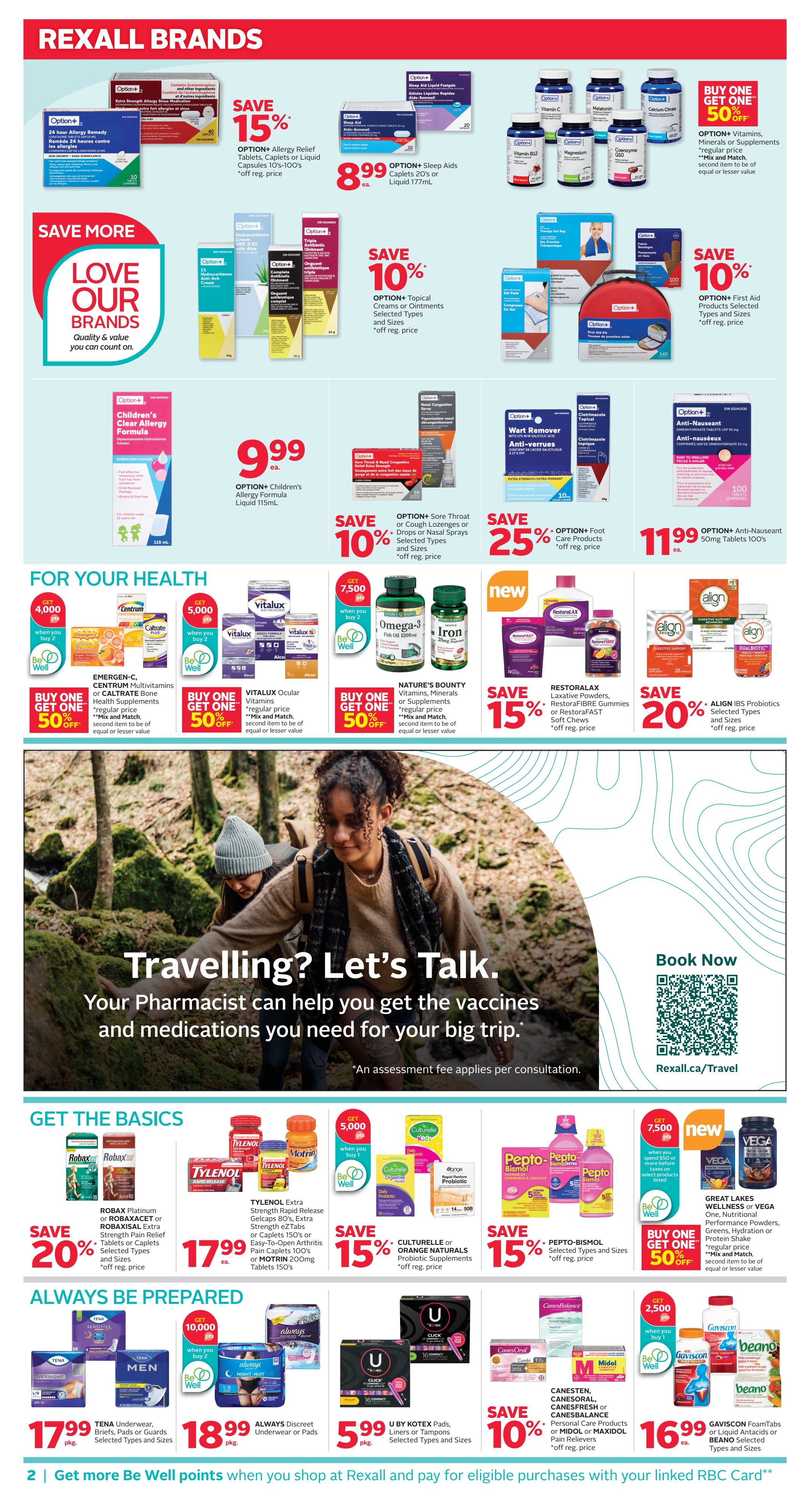 Rexall Brands page 6 features savings on various health and wellness products. Save 15% on OPTION+ Allergy Relief Tablets or Liquid, 10's/30's. OPTION+ Sleep Aids Caplets 20's or Liquid 177mL are $8.99. Save 10% on OPTION+ Topical Creams or Ointments and OPTION+ First Aid Products. OPTION+ Children's Allergy Formula Liquid 115mL is $9.99. For Your Health, buy one get one 50% off on EMERGEN-C, CENTRUM Multivitamins or CALTRATE Bone Health Supplements, VITALUX Ocular Vitamins, and NATURE'S BOUNTY Vitamins, Minerals or Supplements. Save 15% on RESTORALAX Laxative Powders or RestoraLAX Fibre Gummies. Save 20% on ALIGN IBS Probiotics. Get the Basics: Save 20% on ROBAX Platinum or ROBAXACET or ROBAXISAL Extra Strength Pain Relief Tablets or Caplets. TYLENOL Extra Strength Release Caplets 80's or Extra Strength eZTabs or Caplets 150's and easy-release Pain Relief Caplets 100's or MOTRIN 200mg Tablets 150's are $17.99. Save 15% on CULTURELLE or ORANGE NATURALS Probiotic Supplements and PEPTO-BISMOL Selected Types and Sizes. Buy one get one 50% off on GREAT LAKES WELLNESS or VEGA Nutritional Performance Powders. Always Prepared: TENA Underwear, Briefs, Pads or Guards Selected Types and Sizes are $17.99 pkg. ALWAYS Discreet Underwear or Pads are $18.99 pkg. U by KOTEX Pads, Liners or Tampons Selected Types and Sizes are $5.99 pkg. Save 10% on CANESORAL, CANESFRESH or CANESBALANCE Personal Care Products and MIDOL or VAXIDOL Pain Relievers. GAVISON FoamTabs or Liquid Antacids or BEANO Selected Types and Sizes are $16.99 ea. The page also features a section on 'Travelling? Let's Talk.' with information about pharmacist consultations for vaccines and medications.