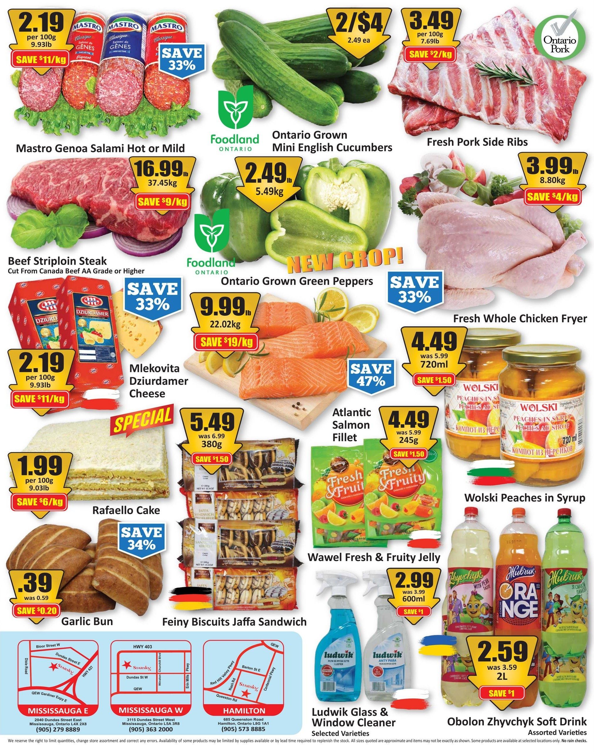 Starsky weekly flyer specials page 2. Featured items include Mastro Genoa Salami Hot or Mild for $2.19 per 100g, saving 33%; Foodland Ontario Grown Mini English Cucumbers for 2/$4; Fresh Pork Side Ribs for $3.49 per 100g, save $2/kg; Beef Striploin Steak for $16.99/lb, save $9/kg; Foodland Ontario Grown Green Peppers for $2.49/lb, save 33%; Fresh Whole Chicken Fryer for $3.99/lb, save $4/kg. Also available are Mlekovita Dziurdamer Cheese for $2.19 per 100g, save $11/kg; Atlantic Salmon Fillet for $9.99/lb, save $19/kg, save 47%; Wolski Peaches in Syrup for $4.49 (was $5.99) for 720ml, save $1.50. Special offer on Raffaello Cake for $1.99 per 100g, save $6/kg. Feiny Biscuits Jaffa Sandwich cookies for $5.49 (was $6.99) for 380g, save $1.50. Wawel Fresh & Fruity Jelly for $4.49 (was $5.99) for 245g, save $1.50. Ludwik Glass & Window Cleaner, selected varieties, for $2.99 (was $3.99) for 600ml, save $1. Obolon Zhyvchyk Soft Drink, assorted varieties, for $2.59 (was $3.59) for 2L, save $1. Store locations for Mississauga E, Mississauga W, and Hamilton are provided with addresses and phone numbers.