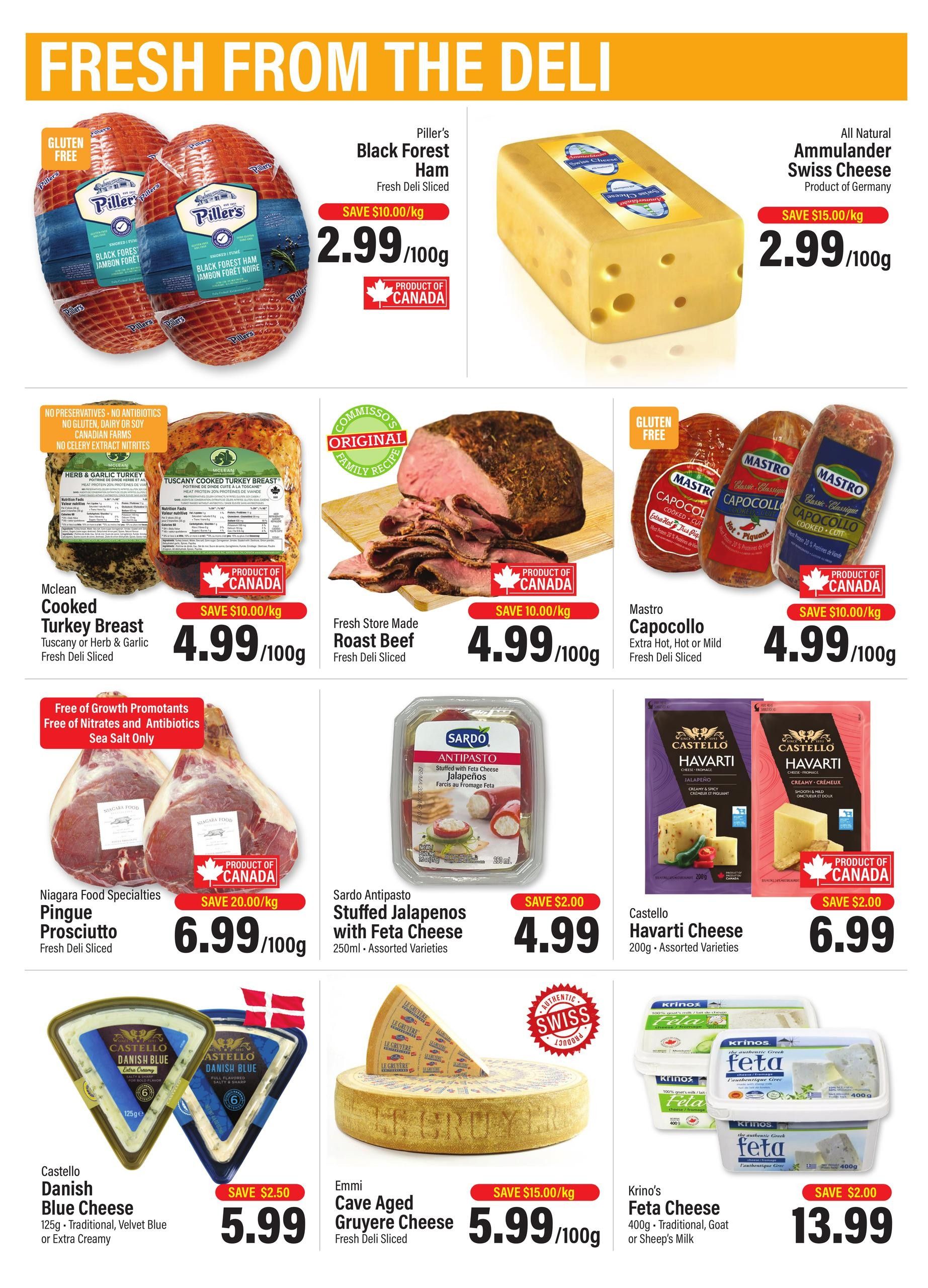Commisso's Fresh Foods weekly flyer specials page 4, featuring fresh from the deli items. Piller's Black Forest Ham is on sale for $2.99/100g, save $10.00/kg. All Natural Ammulander Swiss Cheese is $2.99/100g, save $15.00/kg. Mclean Cooked Turkey Breast (Tuscany or Herb & Garlic) is $4.99/100g, save $10.00/kg. Fresh Store Made Roast Beef is $4.99/100g, save $10.00/kg. Mastro Capocollo (Extra Hot, Hot or Mild) is $4.99/100g, save $10.00/kg. Niagara Food Specialties Pingue Prosciutto is $6.99/100g, save $20.00/kg. Sardo Antipasto Stuffed Jalapenos with Feta Cheese (250ml, assorted varieties) are $4.99, save $2.00. Castello Havarti Cheese (200g, assorted varieties) is $6.99, save $2.00. Castello Danish Blue Cheese (125g, Traditional, Velvet Blue or Extra Creamy) is $5.99, save $2.50. Emmi Cave Aged Gruyere Cheese (Fresh Deli Sliced) is $5.99/100g, save $15.00/kg. Krino's Feta Cheese (400g, Traditional, Goat or Sheep's Milk) is $13.99, save $2.00.