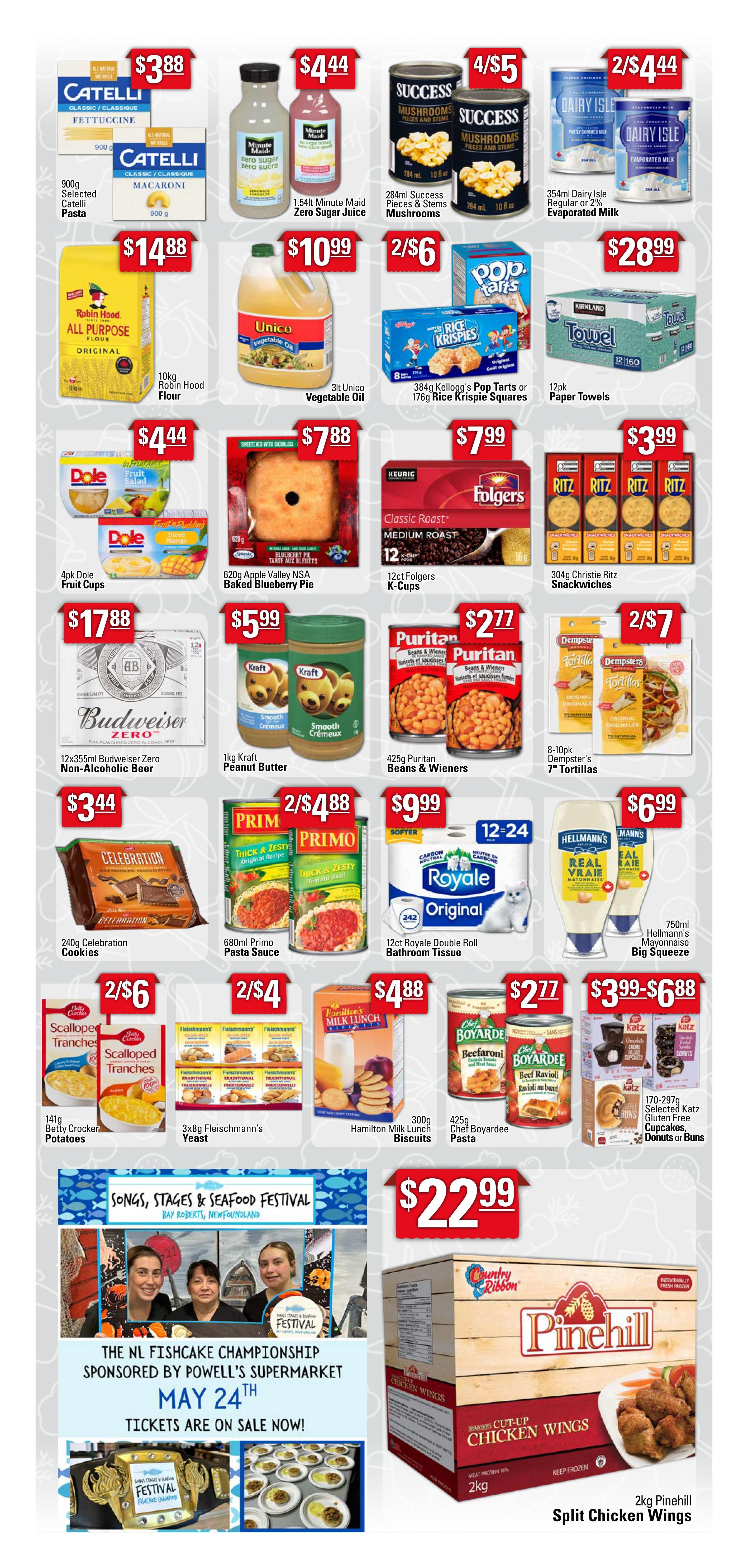 Powell's Supermarket Weekly Flyer Specials Page 2. Featured items include 900g Catelli Fettuccine or Macaroni for $3.88, 1.54L Minute Maid Zero Sugar Juice for $4.44, 284ml Success Mushrooms for $4/5, 354ml Dairy Isle Evaporated Milk for 2/$4.44. Also available are 10kg Robin Hood All Purpose Flour for $14.88, 3L Unico Vegetable Oil for $10.99, 384g Kellogg's Pop Tarts or 176g Rice Krispie Squares for 2/$6, and 12pk Kirkland Paper Towels for $28.99. Other deals include 4pk Dole Fruit Cups for $4.44, 620g Apple Valley NSA Baked Blueberry Pie for $7.88, 12ct Folgers K-Cups for $7.99, and 304g Christie Ritz Snackwiches for $3.99. Save on 12x355ml Budweiser Zero Non-Alcoholic Beer for $17.88, 1kg Kraft Peanut Butter for $5.99, 425g Puritan Beans & Wieners for $2.77, and 8-10pk Dempster's 7' Tortillas for 2/$7. Additionally, find 240g Celebration Cookies for $3.44, 680ml Primo Pasta Sauce for 2/$4.88, 12ct Royale Double Roll Bathroom Tissue for $9.99, and 750ml Hellmann's Mayonnaise Big Squeeze for $6.99. Special offers on 141g Betty Crocker Scalloped Potatoes for 2/$6, 3x8g Fleischmann's Yeast for 2/$4, 300g Hamilton Milk Lunch Biscuits for $4.88, 425g Chef Boyardee Pasta for $2.77, and 170-297g Selected Katz Gluten-Free Cupcakes, Donuts or Buns for $3.99-$6.88. Don't miss the 2kg Pinehill Split Chicken Wings for $22.99. The page also promotes the NL Fishcake Championship sponsored by Powell's Supermarket on May 24th, with tickets on sale now.