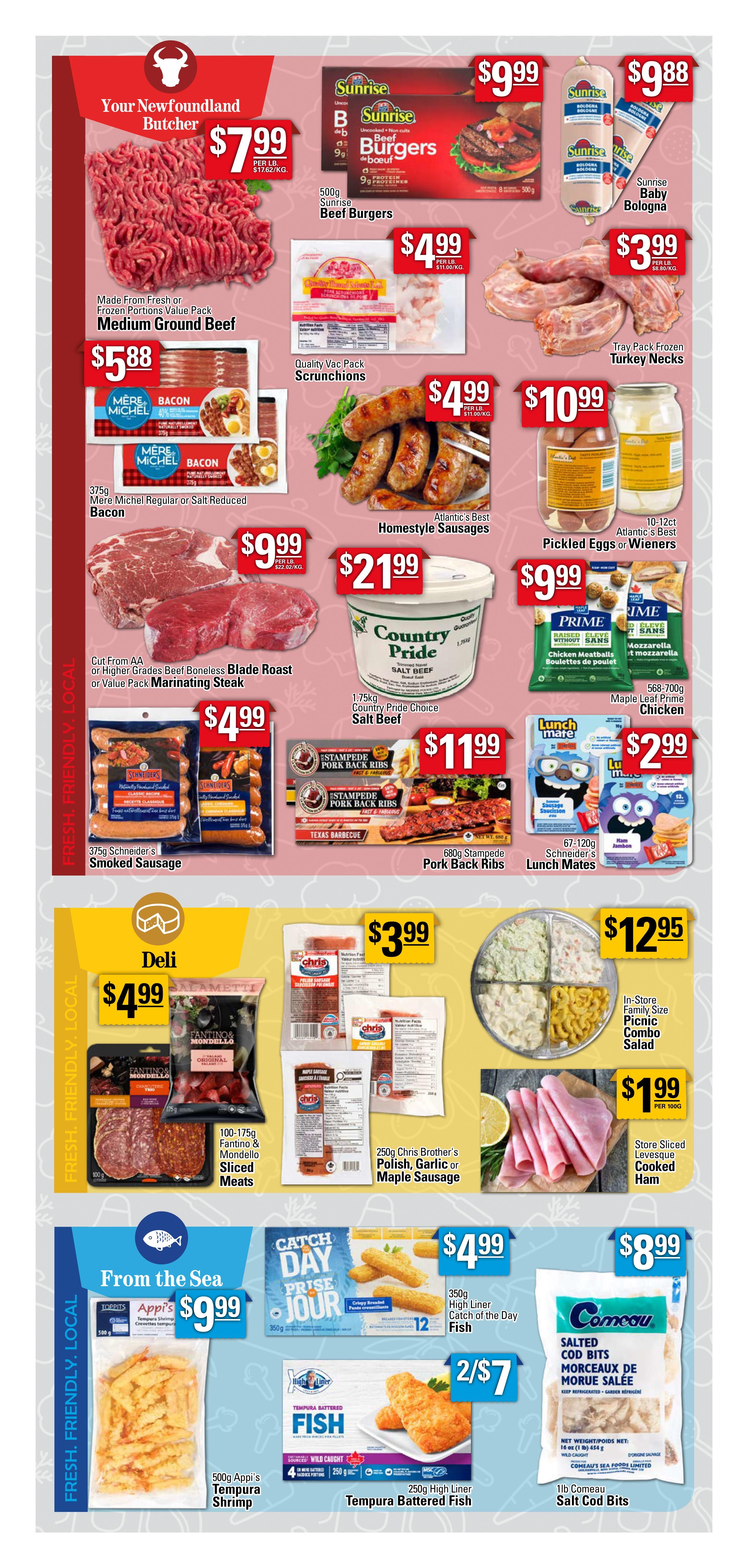 Powell's Supermarket weekly flyer specials page 4. Your Newfoundland Butcher features 500g Sunrise Beef Burgers for $9.99, 500g Made From Fresh or Frozen Portions Value Pack Medium Ground Beef for $7.99, 375g Mère Michel Regular or Salt Reduced Bacon for $5.88, Quality Vac Pack Scunchions for $4.99, Atlantic's Best Homestyle Sausages for $4.99, Tray Pack Frozen Turkey Necks for $3.99, 10-12oz Atlantic's Best Pickled Eggs or Wieners for $10.99. Cut From AA or Higher Grades Beef Boneless Blade Roast or Value Pack Marinating Steak for $9.99 per lb. 1.75kg Country Pride Choice Salt Beef for $21.99. 568-700g Maple Leaf Prime Chicken for $9.99. 375g Schneider's Smoked Sausage for $4.99. 680g Stampede Pork Back Ribs Texas Barbecue for $11.99. 67-120g Schneider's Lunch Mates for $2.99. Deli section includes 100-175g Fantino & Mondello Sliced Meats for $4.99, 250g Chris Brother's Polish, Garlic or Maple Sausage for $3.99, and In-Store Family Size Picnic Combo Salad for $12.95. Store Sliced Levesque Cooked Ham for $1.99 per 100g. From the Sea features 500g Appi's Tempura Shrimp for $9.99, 350g High Liner Catch of the Day Fish for $4.99, 250g High Liner Tempura Battered Fish for 2 for $7, and 1lb Comeau Salt Cod Bits for $8.99.