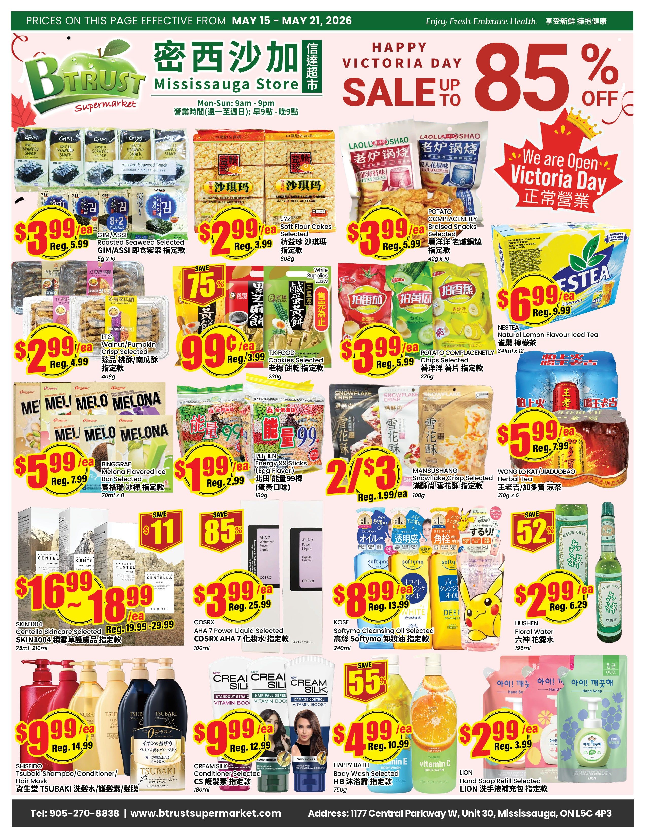 BTrust Supermarket Mississauga weekly flyer specials from May 15 to May 21, 2026. Featured items include GIM/ASSI Roasted Seaweed Selected snacks for $3.99 each, originally $5.99. JYZ Soft Flour Cakes for $2.99 each, originally $3.99. Potato Complacently Braised Snacks for $3.99 each, originally $5.99. LTC Walnut/Pumpkin Crisp Snacks for $2.99 each, originally $4.99. PEITIEN Energy Sticks (Egg Flavor) for $1.99 each, originally $2.99. MANSUSHANG Snowflake Crisp for $2/ $3, originally $1.99 each. NESTEA Natural Lemon Flavour Iced Tea for $6.99 each, originally $9.99. WONG LO KAT/JIADUOBAO Herbal Tea for $5.99 each, originally $7.99. SKIN1004 Centella Skincare Selected products range from $16.99 to $18.99, originally $19.99-$29.99. COSRX AHA 7 Power Liquid Selected for $3.99 each, originally $25.99. SHISEIDO Tsubaki Shampoo/Conditioner/Hair Mask for $9.99 each, originally $14.99. CREAM SILK Conditioner Selected for $9.99 each, originally $12.99. Happy Bath Body Wash Selected for $4.99 each, originally $10.99. LION Hand Soap Refill Selected for $2.99 each, originally $3.99. Also on sale are various other snacks, teas, and personal care items with discounts up to 85% off. Enjoy fresh, embrace health. We are open for Victoria Day.