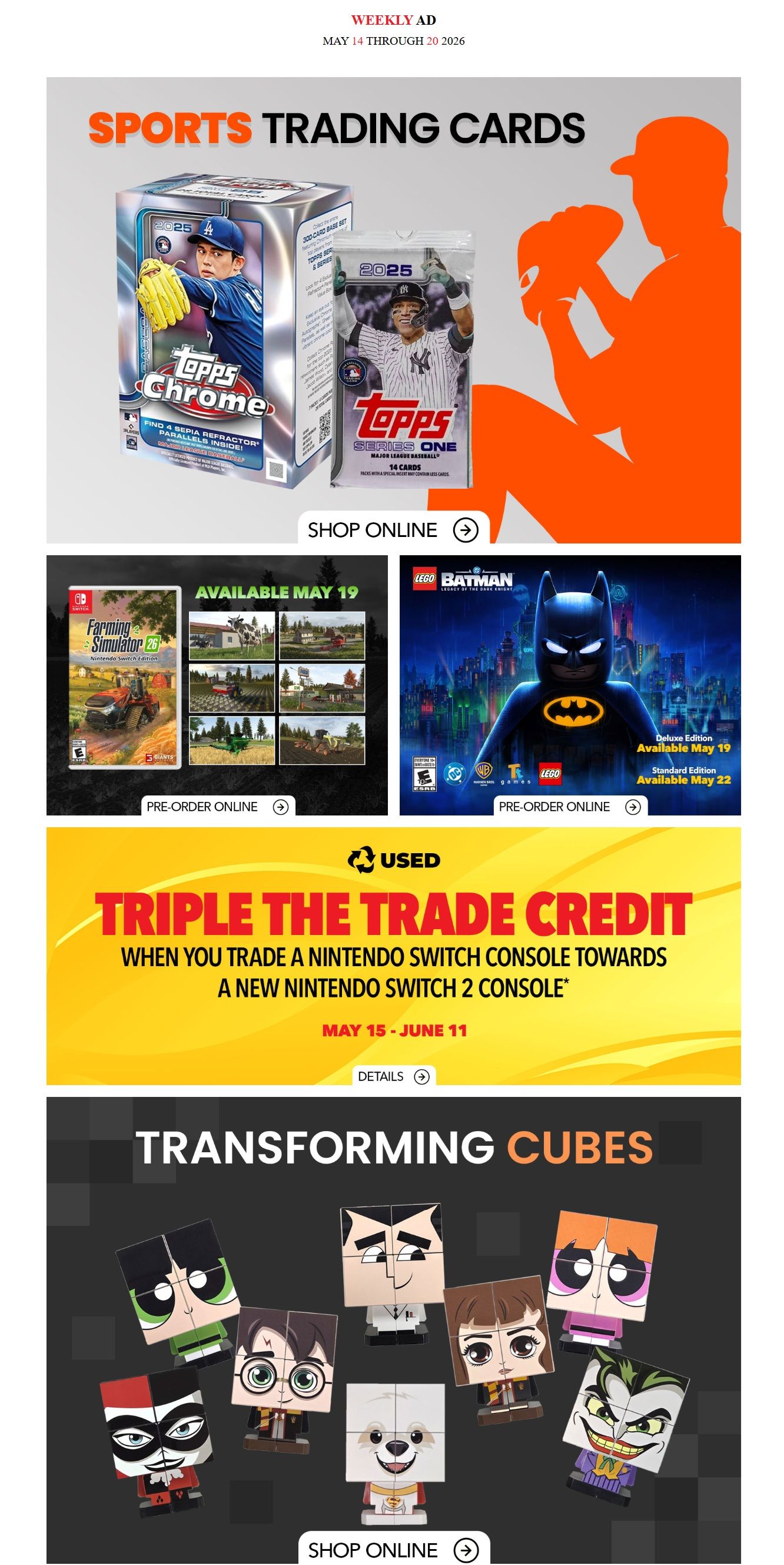 EB Games - GameStop Weekly Ad valid May 14 through 20, 2026. Features Sports Trading Cards including Topps Chrome and Topps Series One. Also available for pre-order online is Farming Simulator 26 for Nintendo Switch, available May 19, and LEGO Batman: Legacy of the Dark Knight, with the Deluxe Edition available May 19 and Standard Edition available May 22. Special offer: Triple the trade credit when you trade a Nintendo Switch console towards a new Nintendo Switch 2 console, valid May 15 - June 11. Shop online for Transforming Cubes featuring characters like Harry Potter, Hermione Granger, and the Joker.
