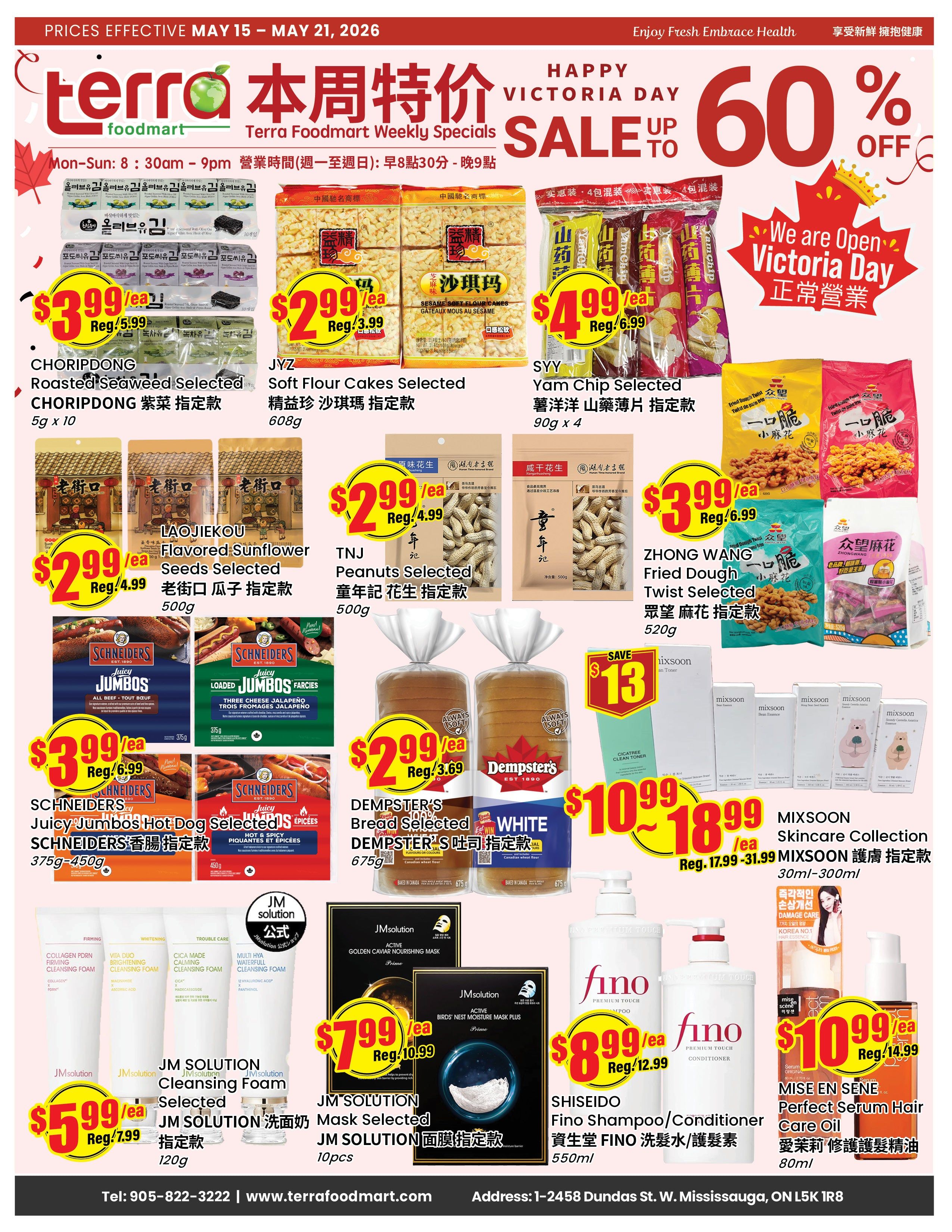 Terra Foodmart Weekly Flyer Specials for May 15-21, 2026, featuring Happy Victoria Day Sale up to 60% off. Featured products include CHORIPDONG Roasted Seaweed Selected for $3.99/ea (Reg. $5.99), JYZ Soft Flour Cakes Selected for $2.99/ea (Reg. $3.99), SYY Yam Chip Selected for $4.99/ea (Reg. $6.99), LAOJIEKOU Flavored Sunflower Seeds Selected for $2.99/ea (Reg. $4.99), TNJ Peanuts Selected for $2.99/ea (Reg. $4.99), and ZHONG WANG Fried Dough Twist Selected for $3.99/ea (Reg. $6.99). Also on sale are SCHNEIDERS Juicy Jumbos Hot Dog Selected starting at $3.99/ea (Reg. $6.99), DEMPSTER'S Bread Selected White for $2.99/ea (Reg. $3.69), JM SOLUTION Cleansing Foam Selected for $5.99/ea (Reg. $7.99), JM SOLUTION Mask Selected for $7.99/ea (Reg. $10.99), SHISEIDO Fino Shampoo/Conditioner for $8.99/ea (Reg. $12.99), and MIXSOON Skincare Collection for $10.99-$18.99/ea (Reg. $17.99-$31.99). MISE EN SENE Perfect Serum Hair Care Oil is available for $10.99/ea (Reg. $14.99). Contact Terra Foodmart at 905-822-3222 or visit www.terrafooodmart.com. The store is located at 1-2458 Dundas St. W. Mississauga, ON L5K 1R8.