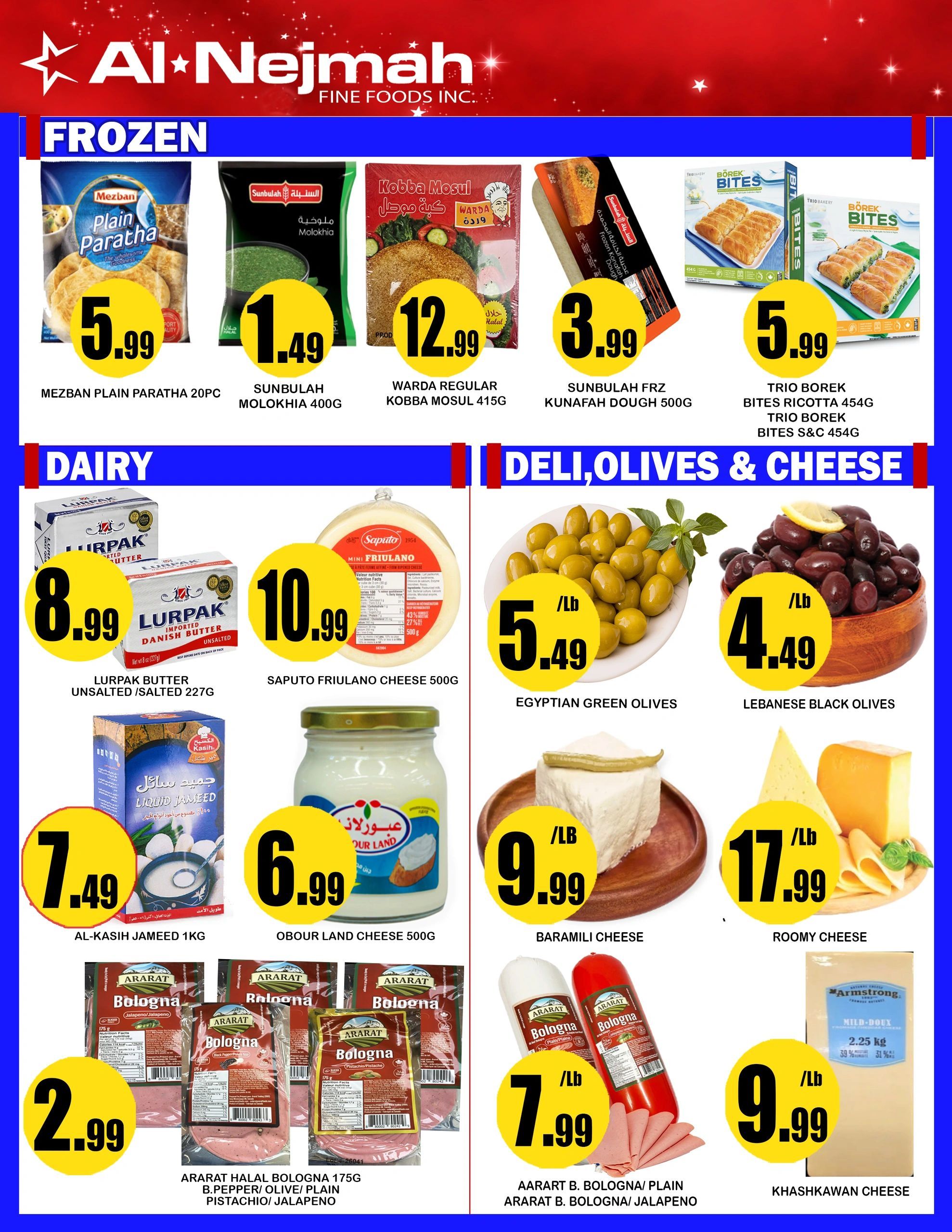 Alnejmah Fine Foods Inc. weekly flyer specials page 9 features frozen, dairy, and deli, olives & cheese products. Frozen items include Mezban Plain Paratha 20pc for $5.99, Sunbulah Molokhia 400g for $1.49, Warda Regular Kobba Mosul 415g for $12.99, Sunbulah FRZ Kunafah Dough 500g for $3.99, and Trio Borek Bites Ricotta 454g and Trio Borek Bites S&C 454g for $5.99. Dairy products on sale are Lurpak Butter Unsalted/Salted 227g for $8.99, Saputo Friulano Cheese 500g for $10.99, Al-Kasih Jameed 1kg for $7.49, and Obour Land Cheese 500g for $6.99. Deli, olives & cheese section offers Egyptian Green Olives for $5.49/lb, Lebanese Black Olives for $4.49/lb, Baramili Cheese for $9.99/lb, Roomy Cheese for $17.99/lb, Ararart Halal Bologna 175g (B.Pepper/Olive/Plain Pistachio/Jalapeno) for $2.99, Aarart B. Bologna/Plain and Aarart B. Bologna/Jalapeno for $7.99/lb, and Khashkawan Cheese for $9.99/lb.