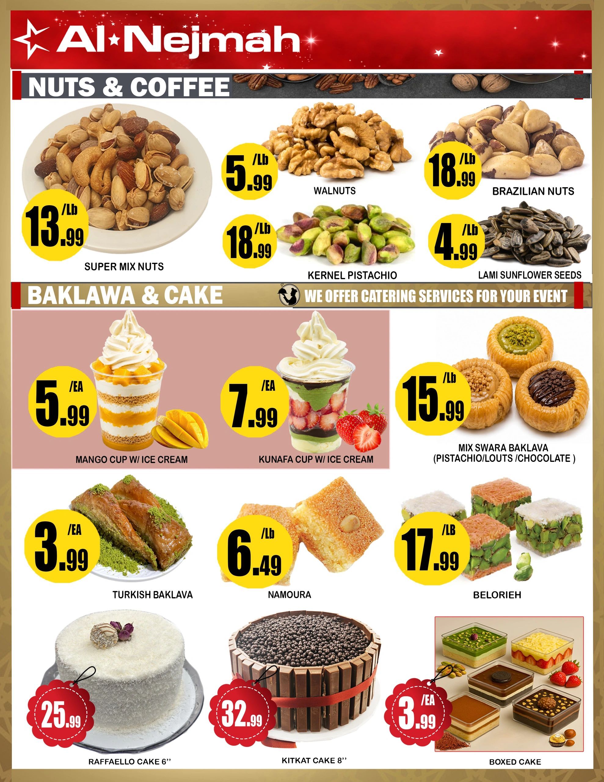 Al Nejmah weekly flyer specials page 10 features nuts and coffee, and baklava & cake. Nuts include Super Mix Nuts for $13.99/lb, Walnuts for $5.99/lb, Brazilian Nuts for $18.99/lb, Kernel Pistachio for $18.99/lb, and Lami Sunflower Seeds for $4.99/lb. Desserts include Mango Cup w/ Ice Cream for $5.99/ea, Kunafa Cup w/ Ice Cream for $7.99/ea, Mix Swara Baklava (Pistachio/Louts/Chocolate) for $15.99/lb, Turkish Baklava for $3.99/ea, Namoura for $6.49/lb, and Belorieh for $17.99/lb. Cakes featured are Raffaello Cake 6' for $25.99, Kitkat Cake 8' for $32.99, and Boxed Cake for $3.99/ea. Al Nejmah also offers catering services for your event.