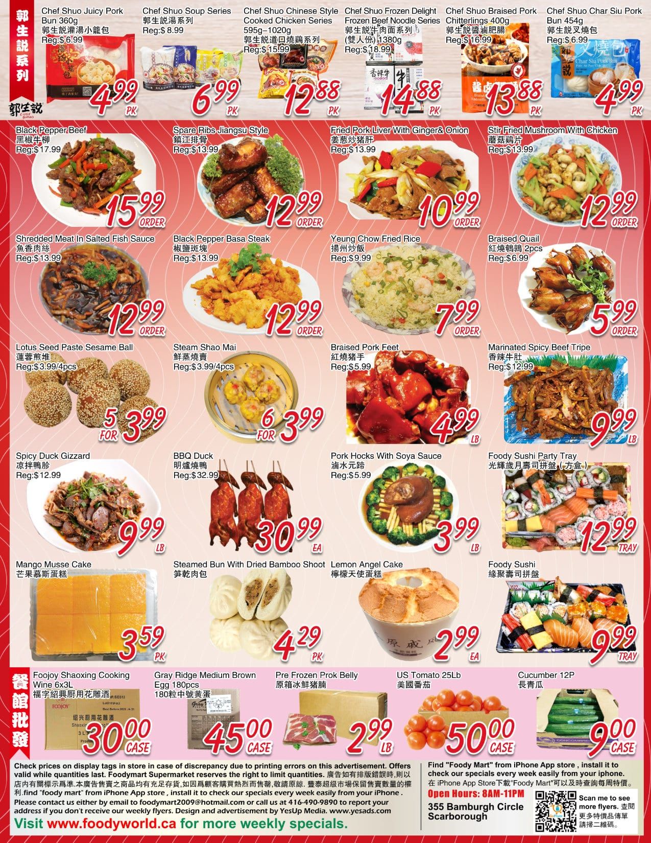 Foody Mart weekly flyer specials page 4 features a variety of food items. Highlights include Chef Shuo Juicy Pork Buns for $4.99, Chef Shuo Soup Series for $6.99, Chef Shuo Chinese Style Cooked Chicken Series for $12.88, Chef Shuo Frozen Beef Noodle Series for $14.88, and Chef Shuo Braised Pork Chitterlings for $13.88. Other featured items are Black Pepper Beef for $15.99, Spare Ribs Jiangsu Style for $12.99, Fried Pork Liver with Ginger & Onion for $10.99, and Stir-Fried Mushroom with Chicken for $12.99. Also available are Shredded Meat in Salted Fish Sauce for $12.99, Black Pepper Basa Steak for $12.99, Yeung Chow Fried Rice for $7.99, Braised Quail (2pcs) for $5.99, and Marinated Spicy Beef Tripe for $12.99. Sweet treats include Lotus Seed Paste Sesame Ball for $3.99/4pcs, Steam Shao Mai for $3.99/4pcs, Braised Pork Feet for $4.99, and Spicy Duck Gizzard for $9.99. For larger meals, BBQ Duck is $30.99, Pork Hocks With Soya Sauce is $3.99/lb, and Foody Sushi Party Tray is $12.99. Desserts and baked goods include Mango Musse Cake for $3.59/pk, Steamed Bun With Dried Bamboo Shoot for $4.29/pk, Lemon Angel Cake for $2.99/ea, and Foody Sushi for $9.99/tray. Fresh produce and other items include Pre Frozen Prok Belly for $2.99/lb, US Tomato 25lb for $50.00/case, and Cucumber 12P for $9.00/case. Additionally, Foojoy Shaoxing Cooking Wine 6XL is $30.00/case and Gray Ridge Medium Brown Egg 180pcs is $45.00/case.