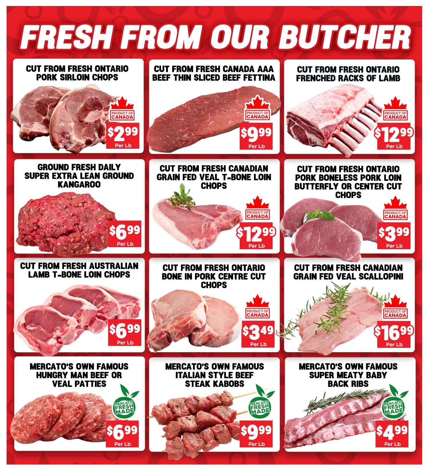 Mercato Fresh weekly flyer specials page 4, featuring 'Fresh From Our Butcher' section. Offers include Cut from Fresh Ontario Pork Sirloin Chops at $2.99 per lb, Cut from Fresh Canada AAA Beef Thin Sliced Beef Fettina at $9.99 per lb, and Cut from Fresh Ontario Frenched Racks of Lamb at $12.99 per lb. Also available are Ground Fresh Daily Super Extra Lean Ground Kangaroo at $6.99 per lb, Cut from Fresh Canadian Grain Fed Veal T-Bone Loin Chops at $12.99 per lb, and Cut from Fresh Ontario Pork Boneless Pork Loin Butterfly or Center Cut Chops at $3.99 per lb. Additional items include Cut from Fresh Australian Lamb T-Bone Loin Chops at $6.99 per lb, Cut from Fresh Ontario Bone in Pork Centre Cut Chops at $3.49 per lb, and Cut from Fresh Canadian Grain Fed Veal Scallopini at $16.99 per lb. Mercato's Own Famous Hungry Man Beef or Veal Patties are $6.99 per lb, Mercato's Own Famous Italian Style Beef Steak Kabobs are $9.99 per lb, and Mercato's Own Famous Super Meaty Baby Back Ribs are $4.99 per lb. All featured meat products are 'Product of Canada' unless otherwise specified.