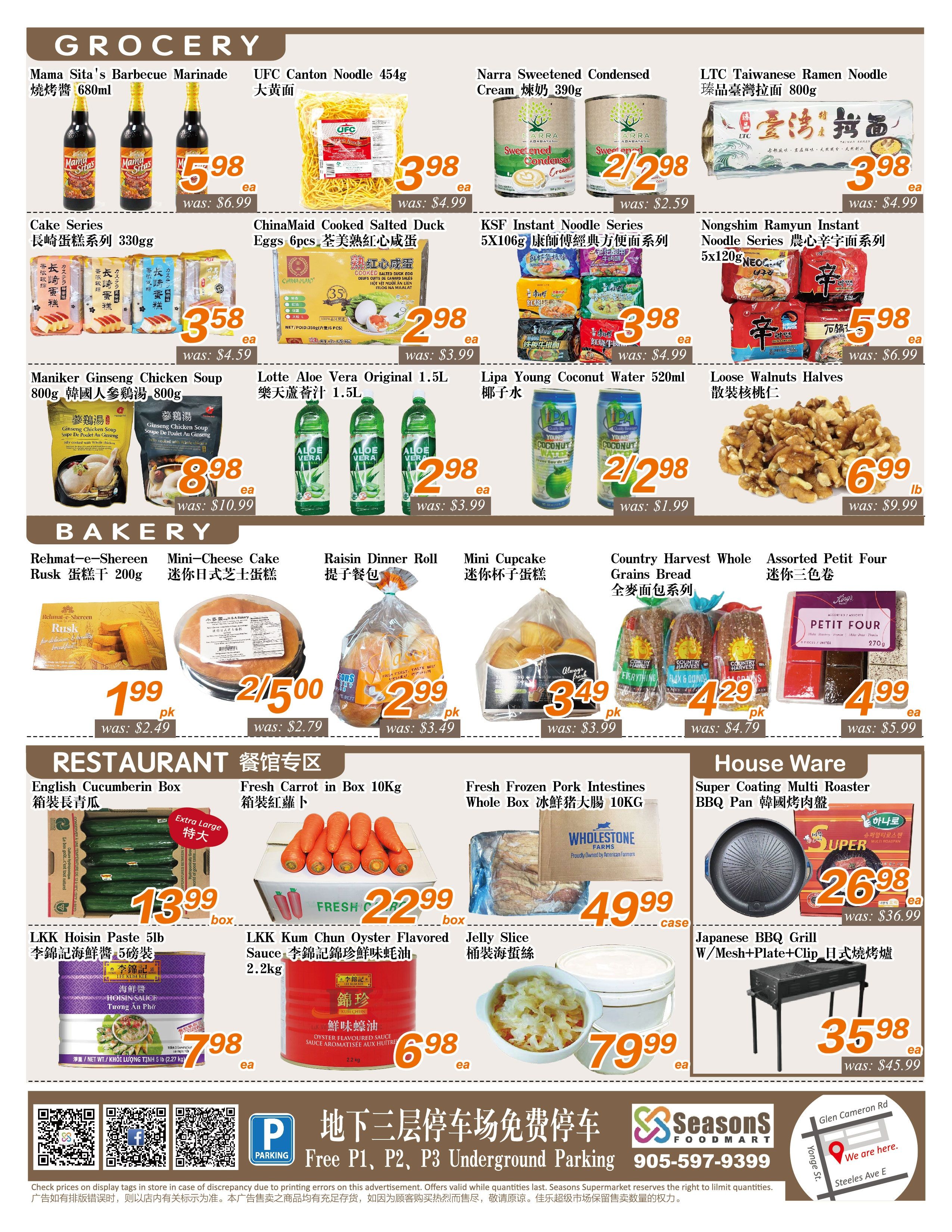 Seasons Foodmart weekly flyer specials page 4. Grocery section features Mama Sita's Barbecue Marinade 680ml for $5.98 (was $6.99), UFC Canton Noodle 454g for $3.98 (was $4.99), Narra Sweetened Condensed Cream 390g for $2.98 (was $2.59), and LTC Taiwanese Ramen Noodle 800g for $3.98 (was $4.99). Also available are Cake Series 330g for $3.58 (was $4.59), ChinaMaid Cooked Salted Duck Eggs 6pcs for $2.98 (was $3.99), KSF Instant Noodle Series 5x106g for $3.98 (was $4.99), and Nongshim Ramyun Instant Noodle Series 5x120g for $5.98 (was $6.99). Maniker Ginseng Chicken Soup 800g is $8.98 (was $10.99), Lotte Aloe Vera Original 1.5L is $2.98 (was $3.99), and LIPA Young Coconut Water 520ml is 2 for $2.98 (was $1.99). Loose Walnuts Halves are $6.99lb (was $9.99). Bakery section includes Rehmat-e-Shereen Rusk 200g for $1.99 pk (was $2.49), Mini-Cheese Cake for $2.50 pk (was $2.79), Raisin Dinner Roll for $2.99 pk (was $3.49), Mini Cupcake for $3.49 pk (was $3.99), Country Harvest Whole Grains Bread for $4.29 pk (was $4.79), and Assorted Petit Four for $4.99 ea (was $5.99). Restaurant section offers English Cucumber Box for $13.99 box, Fresh Carrot in Box 10kg for $22.99 box, LKK Hoisin Paste 5lb for $6.98 ea, LKK Kum Chun Oyster Flavored Sauce 2.2kg for $6.98 ea, Jelly Slice for $79.99 ea. Houseware includes Super Coating Multi Roaster BBQ Pan for $26.98 ea (was $36.99) and Japanese BBQ Grill W/Mesh+Plate+Clip for $35.98 ea (was $45.99). Free P1, P2, P3 Underground Parking is available. Contact number is 905-597-9399.