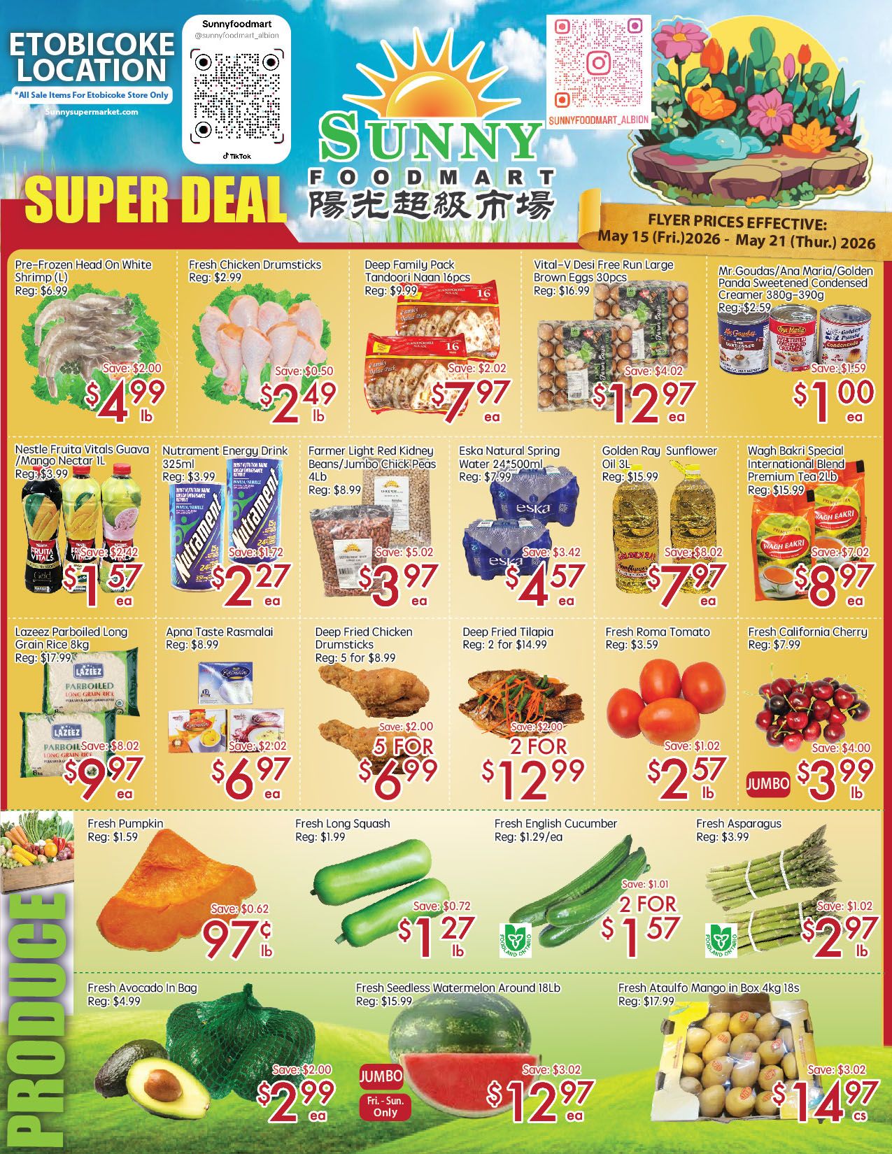 Sunny Foodmart Etobicoke Store weekly flyer specials, valid from May 15 to May 21, 2026. Featured deals include Pre-Frozen Head On White Shrimp (L) for $4.99/lb, Fresh Chicken Drumsticks for $2.49/lb, Deep Family Pack Tandoori Naan 16pcs for $7.97 each, Vital-V Desi Free Run Large Brown Eggs 30pcs for $12.97 each, Mr. Goudas/Ana Maria/Golden Ray Condensed Creamer 380g-390g for $1.00 each. Also on sale are Nestle Fruita Vitals Guava/Mango Nectar IL for $1.57 each, Nutrament Energy Drink 325ml for $2.27 each, Farmer Light Red Kidney Beans/Jumbo Chick Peas 4lb for $3.97 each, Eska Natural Spring Water 24x500ml for $4.57 each, Golden Ray Sunflower Oil 3L for $7.97 each, and Wagh Bakri Special International Blend Premium Tea 2lb for $8.97 each. Additional offers include Lazeez Parboiled Long Grain Rice 8kg for $9.97 each, Apna Taste Rasmalai for $6.97 each, Deep Fried Chicken Drumsticks 5 for $6.99, Deep Fried Tilapia 2 for $12.99, Fresh Roma Tomato for $2.57/lb, and Fresh California Cherry for $3.99/lb. Produce highlights are Fresh Pumpkin for $0.97/lb, Fresh Long Squash for $1.27/lb, Fresh English Cucumber 2 for $1.57, Fresh Asparagus for $2.97/lb, Fresh Avocado in Bag for $2.99 each, Fresh Seedless Watermelon Around 18lb for $12.97 each, and Fresh Ataulfo Mango in Box 4kg 18s for $14.97 each.