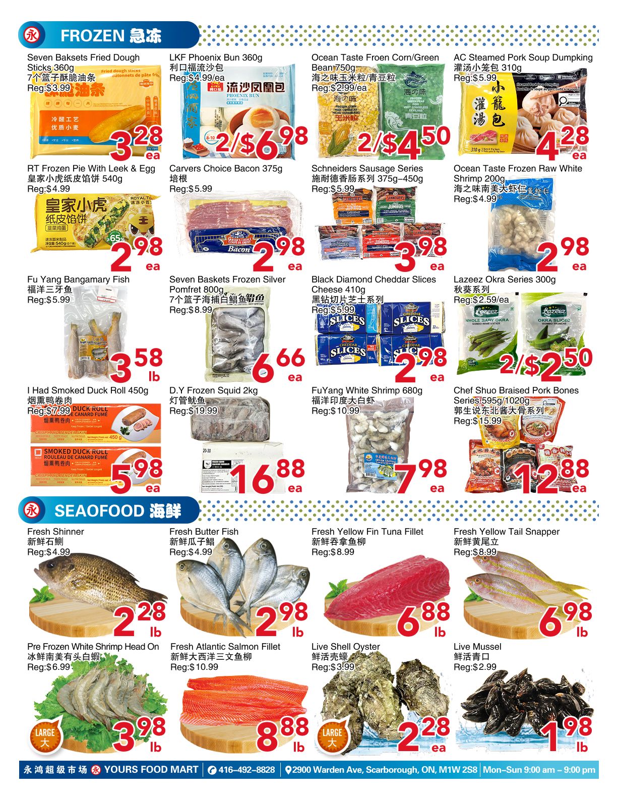 Yours Food Mart weekly flyer specials page 4 features frozen food and seafood. Frozen items include Seven Baksets Fried Dough Sticks for $3.28, LKF Phoenix Bun 360g for 2/$6.98, Ocean Taste Frozen Corn/Green Bean 750g for 2/$4.50, and AC Steamed Pork Soup Dumpling 310g for $4.28. Also available are RT Frozen Pie With Leek & Egg for $2.98, Carvers Choice Bacon 375g for $5.99, Schneiders Sausage Series 375g-450g for $5.99, and Ocean Taste Frozen Raw White Shrimp 200g for $2.98. Other frozen deals are Fu Yang Bangamary Fish for $3.58/lb, Seven Baskets Frozen Silver Pomfret 800g for $6.66, Black Diamond Cheddar Slices Cheese 410g for $2.98, and Lazeez Okra Series 300g for 2/$2.50. Additionally, I Had Smoked Duck Roll 450g is $5.98, D.Y Frozen Squid 2kg is $16.88, FuYang White Shrimp 680g for $7.98, and Chef Shuo Braised Pork Bones Series 595g/1020g for $12.88. The seafood section includes Fresh Shinner for $4.99, Fresh Butter Fish for $4.99, Fresh Yellow Fin Tuna Fillet for $8.99, and Fresh Yellow Tail Snapper for $8.99. Pre Frozen White Shrimp Head On is $3.98/lb, Fresh Atlantic Salmon Fillet is $8.88/lb, Live Shell Oyster is $2.28/ea, and Live Mussel is $1.98/lb.