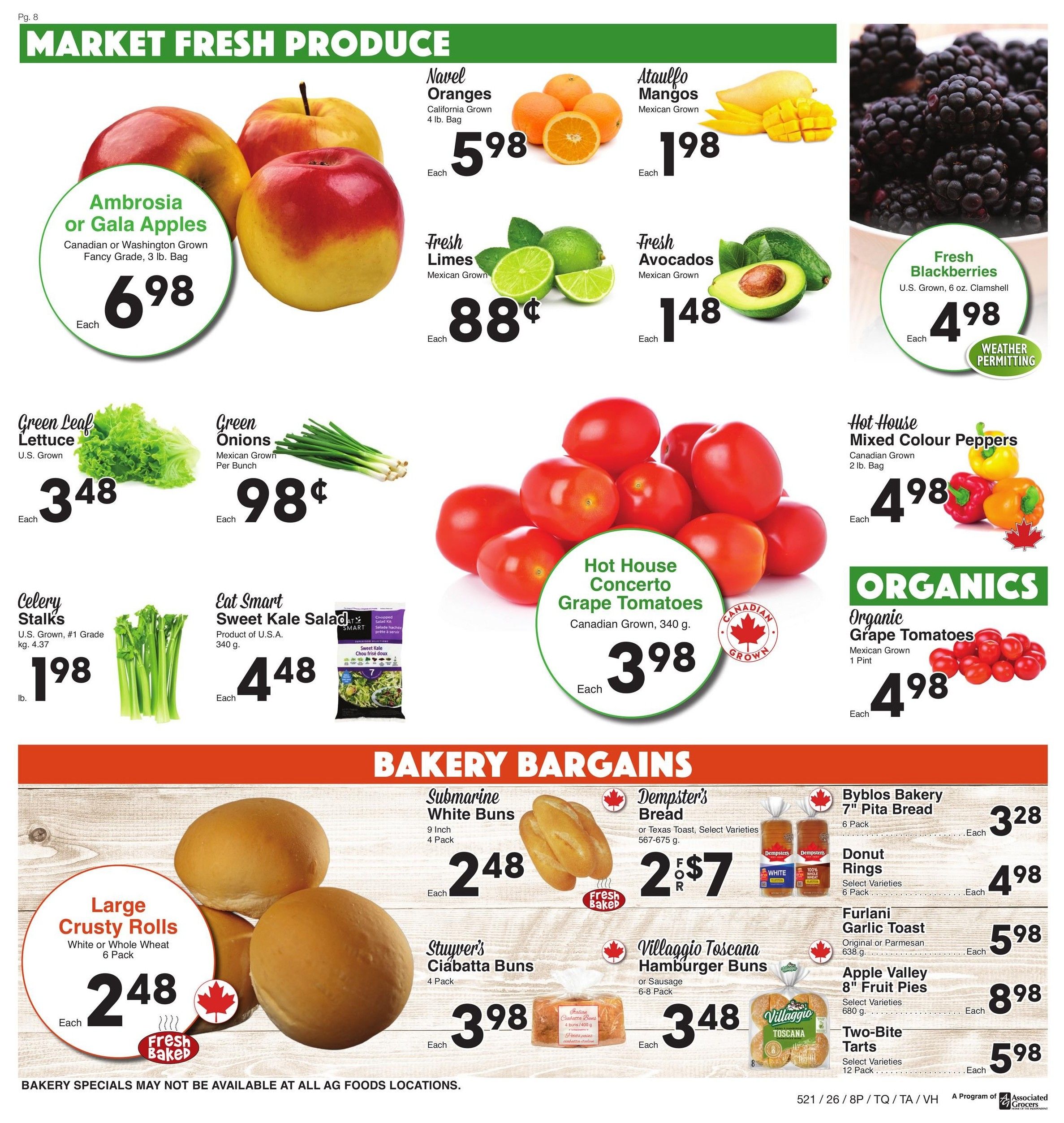 AG Foods Weekly Flyer Specials, Page 8. Market Fresh Produce section features Ambrosia or Gala Apples, Canadian or Washington Grown Fancy Grade, 3 lb. bag for $6.98 each. Navel Oranges, California Grown, 4 lb. bag for $5.98 each. Ataulfo Mangos, Mexican Grown, for $1.98 each. Fresh Limes, Mexican Grown, for $0.88 each. Fresh Avocados, Mexican Grown, for $1.48 each. Fresh Blackberries, U.S. Grown, 6 oz. Clamshell, weather permitting, for $4.98 each. Green Leaf Lettuce, U.S. Grown, for $3.48 each. Green Onions, Mexican Grown, Per Bunch, for $0.98 each. Celery Stalks, U.S. Grown, #1 Grade, kg. 4.37, for $1.98 lb. Eat Smart Sweet Kale Salad, Product of U.S.A., 340 g, for $4.48 each. Hot House Concerto Grape Tomatoes, Canadian Grown, 340 g, for $3.98 each. Hot House Mixed Colour Peppers, Canadian Grown, 2 lb. bag, for $4.98 each. Organics section features Organic Grape Tomatoes, Mexican Grown, 1 Pint, for $4.98 each. Bakery Bargains section includes Large Crusty Rolls, White or Whole Wheat, 6 Pack, Fresh Baked, for $2.48 each. Submarine White Buns, 9 Inch, 4 Pack, for $2.48 each. Dempster's Bread, or Texas Toast, Select Varieties, 567-675 g, for 2 for $7. Stuyver's Ciabatta Buns, 4 Pack, for $3.98 each. Villaggio Toscana Hamburger Buns, or Sausage, 6-8 Pack, for $3.48 each. Byblos Bakery 7' Pita Bread, 6 Pack, for $3.28 each. Donut Rings, Select Varieties, 6 Pack, for $4.98 each. Furlani Garlic Toast, Original or Parmesan, for $5.98 each. Apple Valley 8' Fruit Pies, Select Varieties, 680 g, for $8.98 each. Two-Bite Tarts, Select Varieties, 12 Pack, for $5.98 each. Bakery specials may not be available at all AG Foods locations.