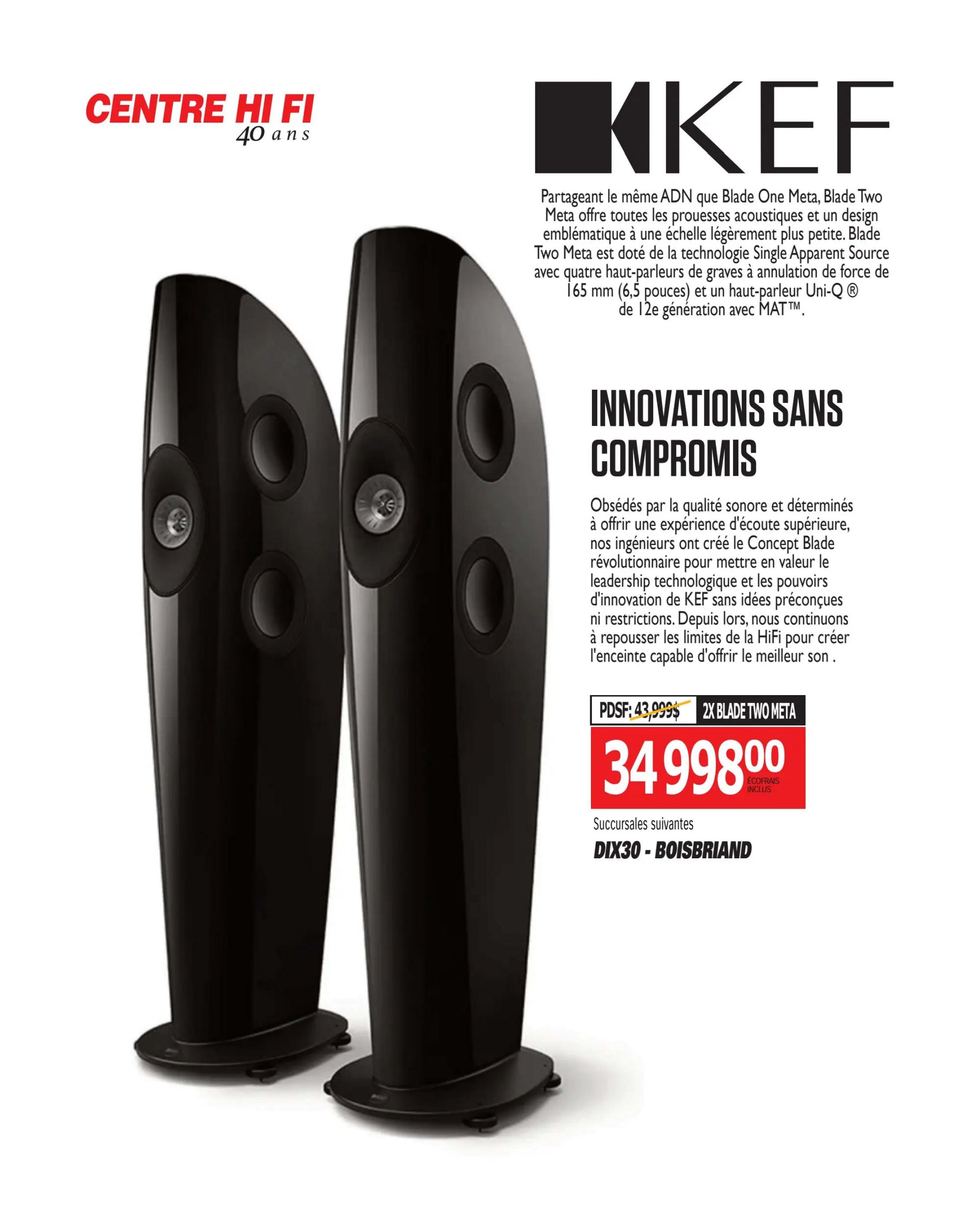 Centre Hi-Fi 40 years logo. KEF logo. Description of KEF Blade Two Meta speakers, featuring the same DNA as Blade One Meta, offering acoustic prowess and a slightly smaller design. These speakers utilize Single Apparent Source technology with four bass drivers and a 12th generation Uni-Q driver with MAT. Innovations Sans Compromis. The KEF Blade Two Meta speakers are on sale for $34,998.00, down from $43,999.00. Eco-freight is included. Available at DIX30 - BOISBRIAND locations. Page 71 of the Centre Hi-Fi weekly flyer.