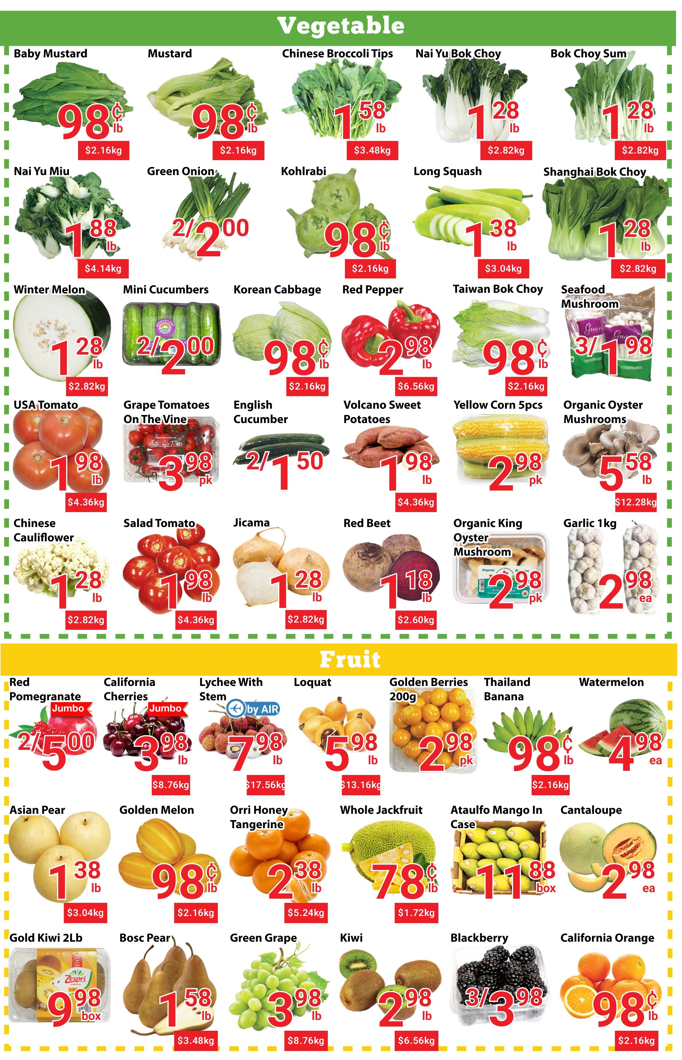 Nations Fresh Foods weekly flyer specials page 4 features a wide selection of fresh produce. In the vegetable section, find Baby Mustard and Mustard for $0.98/lb, Chinese Broccoli Tips for $1.58/lb, Nai Yu Bok Choy and Bok Choy Sum for $1.28/lb, Kohlrabi and Shanghai Bok Choy for $1.28/lb, Long Squash for $1.38/lb. Also available are Winter Melon for $1.28/lb, Mini Cucumbers for 2/$2.00, Korean Cabbage for $0.98/lb, Red Pepper for $2.98/lb, Taiwan Bok Choy for $0.98/lb, and Seafood Mushrooms for 3/$1.98. Other vegetable deals include USA Tomatoes for $1.98/lb, Grape Tomatoes on the Vine for $3.98/pk, English Cucumber for 2/$1.50, Volcano Sweet Potatoes for $1.98/lb, Yellow Corn 5pcs for $2.98/pk, and Organic Oyster Mushrooms for $5.58/lb. Additionally, get Chinese Cauliflower for $1.28/lb, Salad Tomato for $1.98/lb, Jicama for $1.28/lb, Red Beet for $1.18/lb, Organic King Oyster Mushroom for $2.98/pk, and Garlic 1kg for $2.98/ea. The fruit section offers Red Pomegranate Jumbo for 2/$5.00, California Cherries Jumbo for $3.98/lb, Lychee with Stem by AIR for $7.98/lb, Loquat for $5.98/lb, Golden Berries 200g for $2.98/pk, Thailand Banana for $0.98/lb, and Watermelon for $4.98/ea. Explore more fruit options like Asian Pear for $1.38/lb, Golden Melon for $0.98/lb, Orri Honey Tangerine for $2.38/lb, Whole Jackfruit for $0.78/lb, Ataulfo Mango in Case for $11.88/box, and Cantaloupe for $2.98/ea. Finally, find Gold Kiwi 2lb box for $9.98/box, Bosc Pear for $1.58/lb, Green Grape for $3.98/lb, Kiwi for $2.98/lb, Blackberry for 3/$3.98, and California Orange for $0.98/lb.