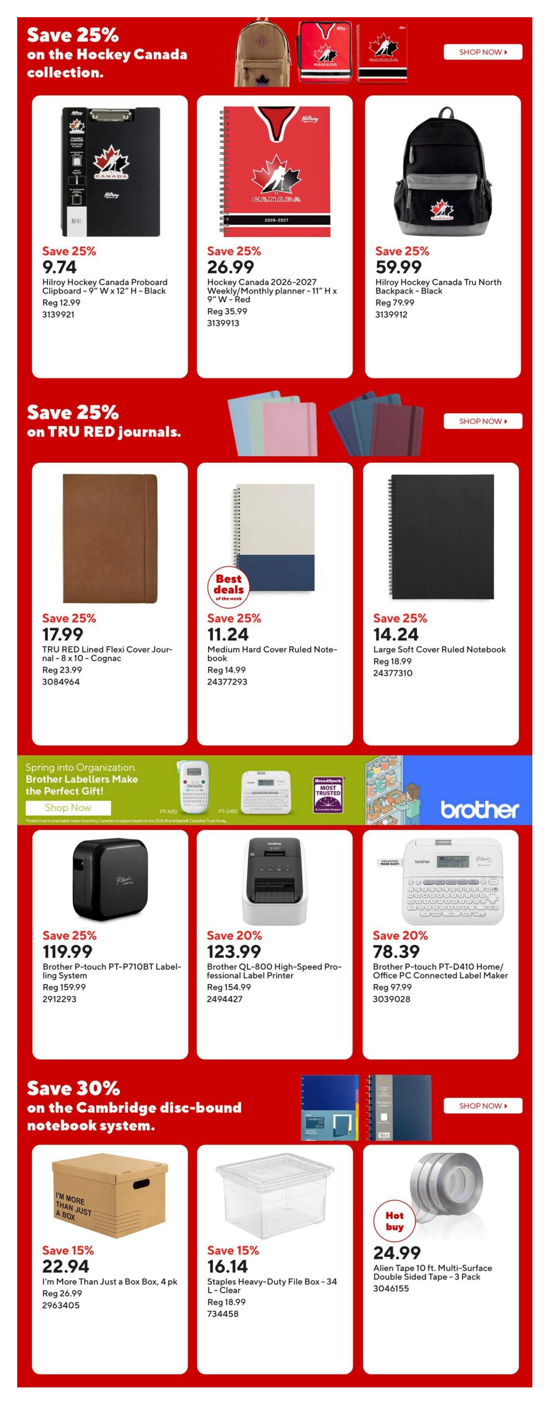 Staples Weekly Flyer Specials Page 13: Save 25% on the Hockey Canada collection, featuring the Hilroy Hockey Canada Proboard for $9.74 (reg. $12.99), Hockey Canada 2026-2027 Weekly/Monthly planner for $26.99 (reg. $35.99), and Hilroy Hockey Canada Tru North Backpack for $59.99 (reg. $79.99). Also, save 25% on TRU RED journals, including the TRU RED Lined Flexi Cover Journal for $17.99 (reg. $23.99), Medium Hard Cover Ruled Notebook for $11.24 (reg. $14.99), and Large Soft Cover Ruled Notebook for $14.24 (reg. $18.99). Spring into organization with Brother Labellers, featuring the Brother P-touch PT-P710BT Labeling System for $119.99 (reg. $159.99) and the Brother QL-800 High-Speed Professional Label Printer for $123.99 (reg. $154.99). The Brother P-touch PT-D410 Home/Office PC Connected Label Maker is on sale for $78.39 (reg. $97.99). Save 30% on the Cambridge disc-bound notebook system. Get the I'm More Than Just a Box Box, 4 pk for $22.94 (reg. $26.99) and Staples Heavy-Duty File Box - 34 L - Clear for $16.14 (reg. $18.99). Hot buy: Alien Tape 10 ft. Multi-Surface Double Sided Tape - 3 Pack for $24.99.
