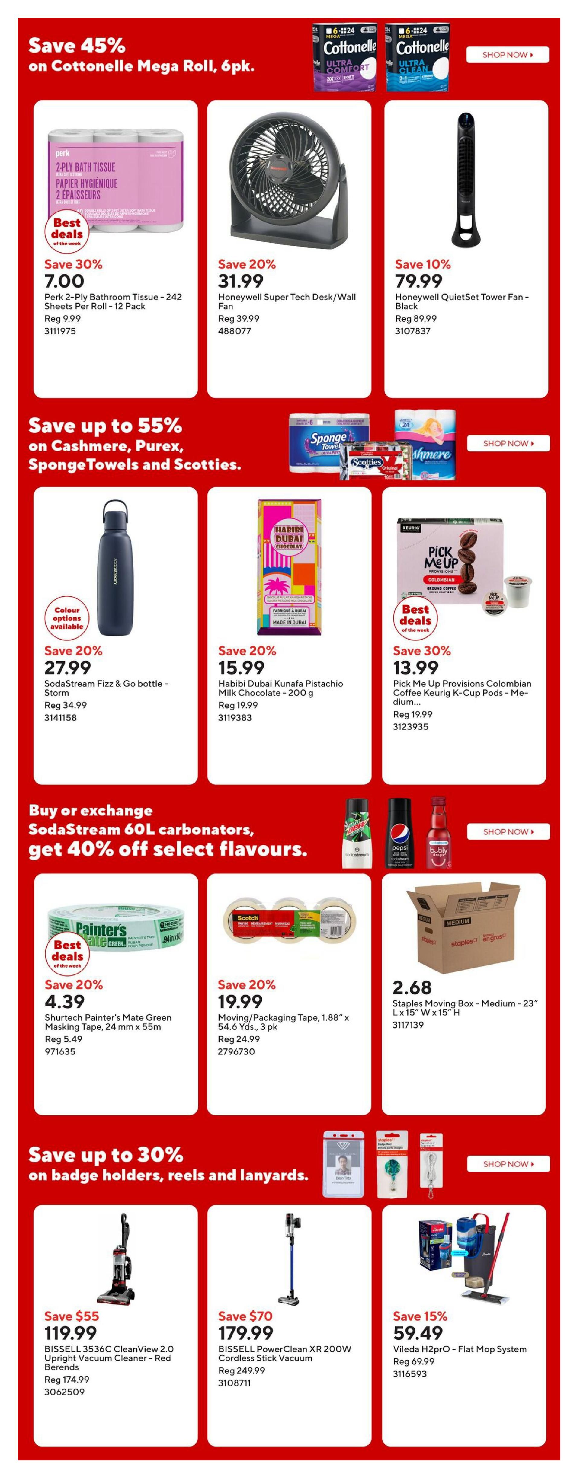 Staples Weekly Flyer Specials Page 15: Save 45% on Cottonelle Mega Roll, 6pk. Featured products include Perk 2-Ply Bathroom Tissue, 242 Sheets Per Roll - 12 Pack for $7.00 (Save 30%), Honeywell Super Tech Desk/Wall Fan for $31.99 (Save 20%), and Honeywell QuietSet Tower Fan - Black for $79.99 (Save 10%). Save up to 55% on Cashmere, Purex, SpongeTowels and Scotties. Deals include SodaStream Fizz & Go bottle - Storm for $27.99 (Save 20%), Habibi Dubai Kunafa Pistachio Milk Chocolate - 200 g for $15.99 (Save 20%), and Pick Me Up Provisions Colombian Coffee Keurig K-Cup Pods - Medium for $13.99 (Save 30%). Buy or exchange SodaStream 60L carbonators and get 40% off select flavours. Offers include Shurtech Painter's Mate Green Masking Tape, 24 mm x 55m for $4.39 (Save 20%), Moving/Packaging Tape, 1.88' x 54.6 Yds., 3 pk for $19.99 (Save 20%), and Staples Moving Box - Medium - 23' L x 15' W x 15' H for $2.68. Save up to 30% on badge holders, reels and lanyards. Featured items are BISSELL 3536C CleanView 2.0 Upright Vacuum Cleaner - Red Berends for $119.99 (Save $55), BISSELL PowerClean XR 200W Cordless Stick Vacuum for $179.99 (Save $70), and Vileda H2Pro - Flat Mop System for $59.49 (Save 15%).