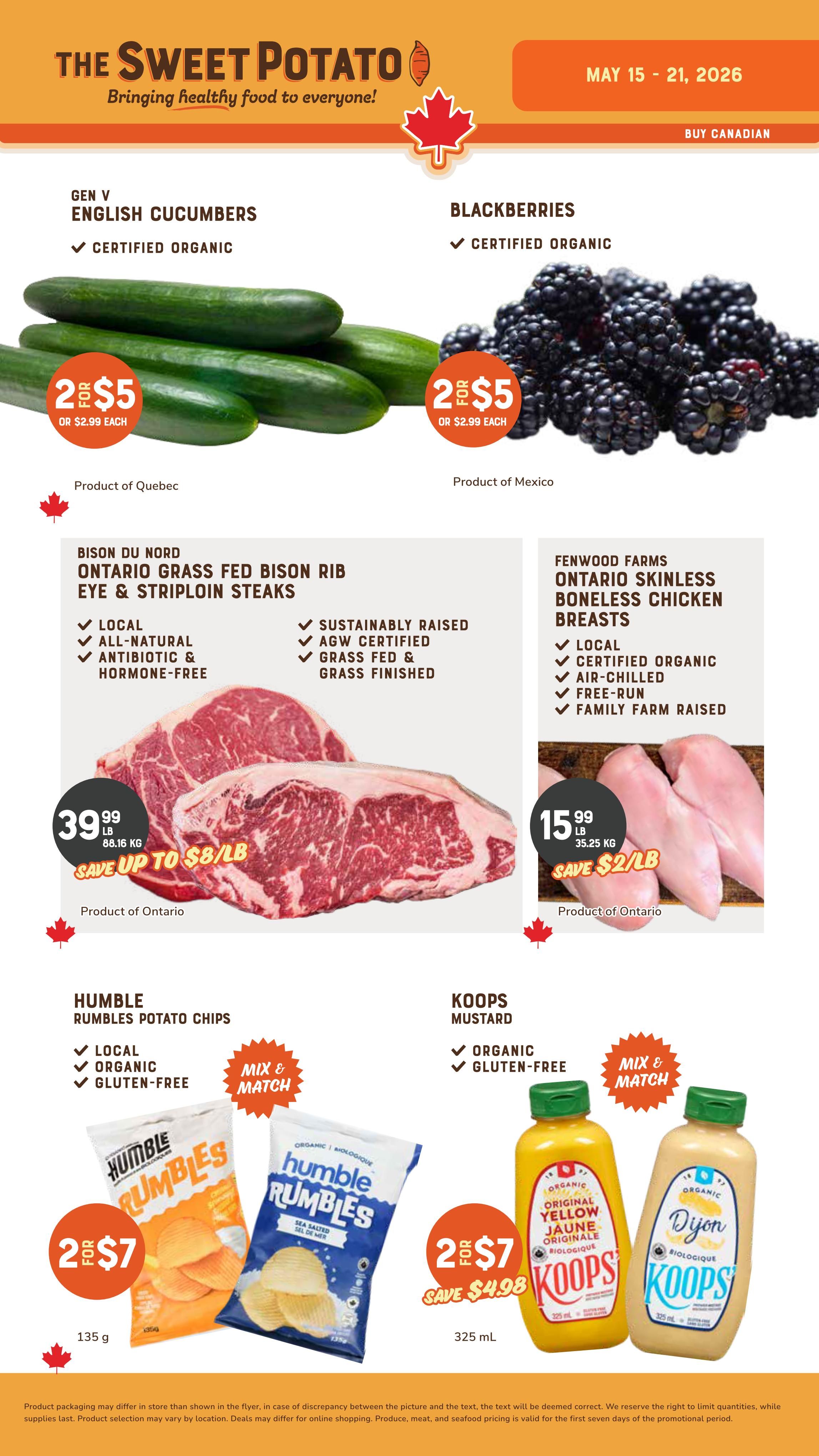 The Sweet Potato weekly flyer specials from May 15-21, 2026. Featuring Gen V English Cucumbers from Quebec and Certified Organic Blackberries from Mexico, both 2 for $5 or $2.99 each. Also available are Bison du Nord Ontario Grass Fed Bison Rib Eye & Striploin Steaks, locally sourced, all-natural, antibiotic & hormone-free, sustainably raised, AGW certified, grass fed & grass finished, priced at $39.99 LB, saving up to $8/LB. Fenwood Farms Ontario Skinless Boneless Chicken Breasts are local, certified organic, air-chilled, free-run, and family farm raised, priced at $15.99 LB, saving $2/LB. Humble Rumbles Potato Chips, local, organic, and gluten-free, are 2 for $7 for 135g bags. Koops Mustard, organic and gluten-free, is 2 for $7 for 325 mL bottles, with a saving of $4.98.