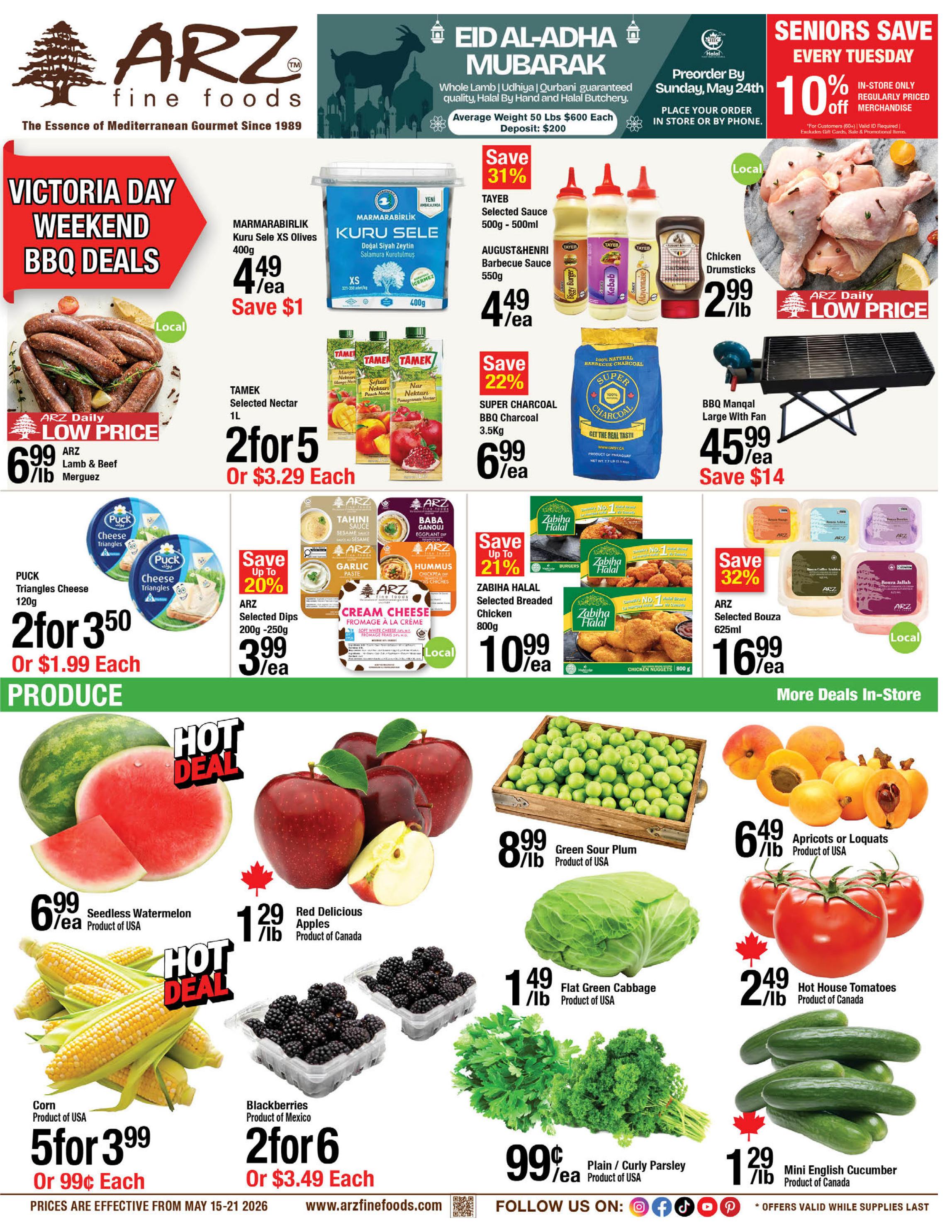 ARZ Fine Foods weekly flyer specials page 1. Victoria Day Weekend BBQ Deals feature ARZ Lamb & Beef Merguez for $6.99/lb. Marmarabirlik Kuru Sele XS Olives 400g are $4.49/ea, save $1. Tamek Selected Nectar 1L is 2 for $5 or $3.29 each. Puck Cheese Triangles 120g are 2 for $3.50 or $1.99 each. Produce section includes Seedless Watermelon for $6.99/ea, Red Delicious Apples from Canada for $1.29/lb, Corn from USA for 5 for $3.99 or $0.99 each, Blackberries from Mexico for 2 for $6 or $3.49 each, Green Sour Plum from USA for $8.99/lb, Flat Green Cabbage from USA for $1.49/lb, Plain/Curly Parsley from USA for $0.99/ea, Hot House Tomatoes from Canada for $2.49/lb, and Mini English Cucumber from Canada for $1.29/lb. Other deals include Tayeb Selected Sauce 500g-500ml and August & Henri Barbecue Sauce 550g for $4.49/ea. Super Charcoal BBQ Charcoal 3.5kg is $6.99/ea, save 22%. BBQ Manqal Large With Fan is $45.99/ea, save $14. ARZ Selected Dips 200g-250g are $3.99/ea, save up to 20%. Zabiha Halal Selected Breaded Chicken 800g is $10.99/ea, save up to 21%. ARZ Selected Bouza 625ml is $16.99/ea, save 32%. Seniors save 10% off in-store only on regularly priced merchandise every Tuesday. Eid Al-Adha Mubarak specials include Whole Lamb, Udhiyah Qurbani guaranteed quality, Halal by Hand and Halal Butchery, preorder by Sunday, May 24th, average weight 50 lbs $600 each, deposit $200. Chicken Drumsticks are $2.99/lb. Prices are effective May 15-21, 2026.