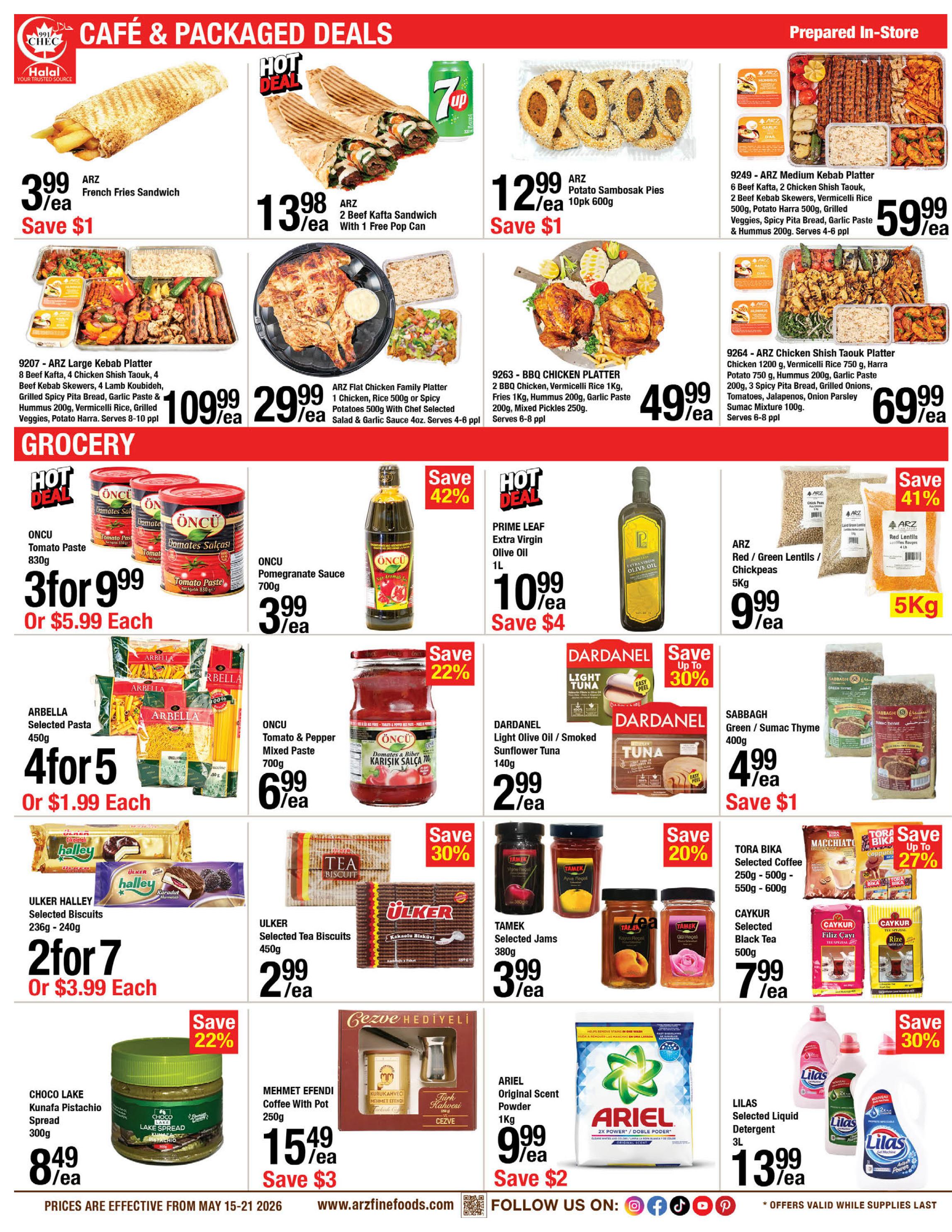 ARZ Fine Foods weekly flyer specials, page 2. Cafe & Packaged Deals include: ARZ French Fries Sandwich for $3.99/ea, save $1; ARZ 2 Beef Kafta Sandwich with 1 Free Pop Can for $13.98/ea; ARZ Potato Sambosak Pies 10pk 600g for $12.99/ea, save $1. Prepared in-store items: 9207 ARZ Large Kebab Platter (8 Beef Kafta, 4 Chicken Shish Taouk, etc.) serves 8-10 ppl for $109.99/ea; ARZ Flat Chicken Family Platter serves 4-6 ppl for $29.99/ea; 9263 BBQ Chicken Platter serves 6-8 ppl for $49.99/ea; 9249 ARZ Medium Kebab Platter serves 4-6 ppl for $59.99/ea; 9264 ARZ Chicken Shish Taouk Platter serves 6-8 ppl for $69.99/ea. Grocery section features: ONCU Tomato Paste 830g, 3 for $9.99 or $5.99 each; ONCU Pomegranate Sauce 700g for $3.99/ea; ONCU Tomato & Pepper Mixed Paste 700g for $6.99/ea; PRIME LEAF Extra Virgin Olive Oil 1L for $10.99/ea, save $4; ARZ Red / Green Lentils / Chickpeas 5kg for $9.99/ea, save 41%; ARBELLA Selected Pasta 450g, 4 for $5 or $1.99 each; ULKER HALLEY Selected Biscuits 236g - 240g, 2 for $7 or $3.99 each; ULKER Selected Tea Biscuits 450g for $2.99/ea; TAMEK Selected Jams 380g for $3.99/ea; DARDANEL Light Olive Oil / Smoked Sunflower Tuna 140g for $2.99/ea, save up to 30%; SABBAGH Green / Sumac Thyme 400g for $4.99/ea, save $1; TORA BIKA Selected Coffee 250g - 500g for $7.99/ea, save up to 27%; CAYKUR Selected Black Tea 500g for $7.99/ea; CHOCo LAKE Kunafa Pistachio Spread 300g for $8.49/ea, save 22%; MEHMET EFENDI Coffee With Pot 250g for $15.49/ea, save $3; ARIEL Original Scent Powder 1kg for $9.99/ea, save $2; LILAS Selected Liquid Detergent 3L for $13.99/ea, save 30%. Prices are effective from May 15-21, 2026.