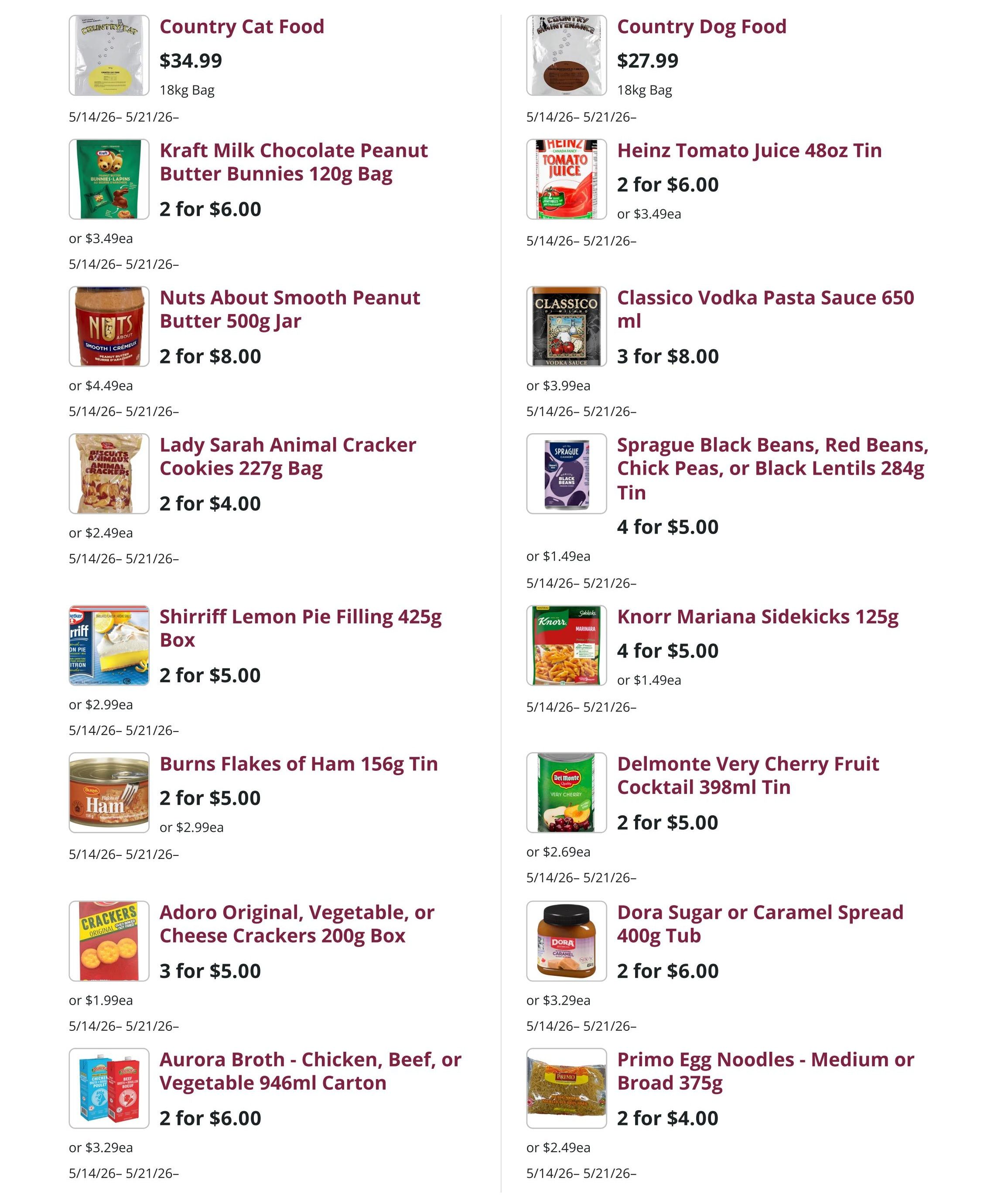 Mike Dean Local Grocer weekly flyer specials page 8. Features Country Cat Food for $34.99 per 18kg bag and Country Dog Food for $27.99 per 18kg bag. Also available are Kraft Milk Chocolate Peanut Butter Bunnies 120g bag, 2 for $6.00 or $3.49 each. Nuts About Smooth Peanut Butter 500g jar, 2 for $8.00 or $4.49 each. Lady Sarah Animal Cracker Cookies 227g bag, 2 for $4.00 or $2.49 each. Shirriff Lemon Pie Filling 425g box, 2 for $5.00 or $2.99 each. Burns Flakes of Ham 156g tin, 2 for $5.00 or $2.99 each. Adoro Original, Vegetable, or Cheese Crackers 200g box, 3 for $5.00 or $1.99 each. Aurora Broth - Chicken, Beef, or Vegetable 946ml carton, 2 for $6.00 or $3.29 each. Heinz Tomato Juice 48oz tin, 2 for $6.00 or $3.49 each. Classico Vodka Pasta Sauce 650 ml, 3 for $8.00 or $3.99 each. Sprague Black Beans, Red Beans, Chick Peas, or Black Lentils 284g tin, 4 for $5.00 or $1.49 each. Knorr Mariana Sidekicks 125g, 4 for $5.00 or $1.49 each. Delmonte Very Cherry Fruit Cocktail 398ml tin, 2 for $5.00 or $2.69 each. Dora Sugar or Caramel Spread 400g tub, 2 for $6.00 or $3.29 each. Primo Egg Noodles - Medium or Broad 375g, 2 for $4.00 or $2.49 each.