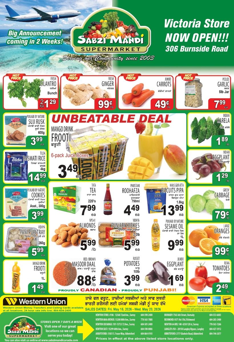 Sabzi Mandi Supermarket flyer featuring weekly specials valid from May 15 to May 20, 2026. A big announcement is coming in two weeks. The Victoria Store is now open at 306 Burnside Road. Hot prices include fresh cilantro, 2 bunches for $1.29; fresh ginger at $0.99 per lb; jumbo carrots for $0.49 per lb; and a 5lb jar of peeled garlic for $7.99. Unbeatable deals feature Punjabi By Nature Suji Rusk, 600g, for $3.99 each; Mango Drink Frooti 6-pack juice boxes for $3.49 each; and Indian Karela (bitter melon) for $1.89 per lb. Tilda Basmati Rice, 4kg, is $14.99 each, and Indian eggplant is $1.29 per lb. Other specials include Punjabi By Nature assorted cookies, 300g, for $3.99 each; Tata Tea, 220's, for $7.99 each; Pakistani Roohafza, 750ml, for $4.49 each; and Hans Gur Atta Biscuits Pipa, 1.8kg, for $13.99 each. Green cabbage is $0.79 per lb. Vidhya Pani Puri Tray, 260g, is $5.99 each. Almonds are $5.99 per lb, and Punjabi Cookies, 2.2lb, are $5.99 each. Punjabi By Nature Sesame Oil, 1L, is $9.99 each. Large oranges are $0.99 per lb. Also available are Mango Drink Frooti, 1L, for $1.49 each; Red/Brown Masoor Daal for $0.88 per lb; Russet potatoes, 10lb, for $3.99 each; Jumbo eggplant for $1.69 each; and Roma tomatoes for $2.49 per lb. The flyer proudly states 'Proudly Canadian • Proudly Punjabi!' and mentions Western Union Money Transfers and Calling Cards are available. Store locations in Surrey, Abbotsford, Burnaby, Richmond, and Langley are listed with contact numbers. Prices are in effect at these listed store locations only.