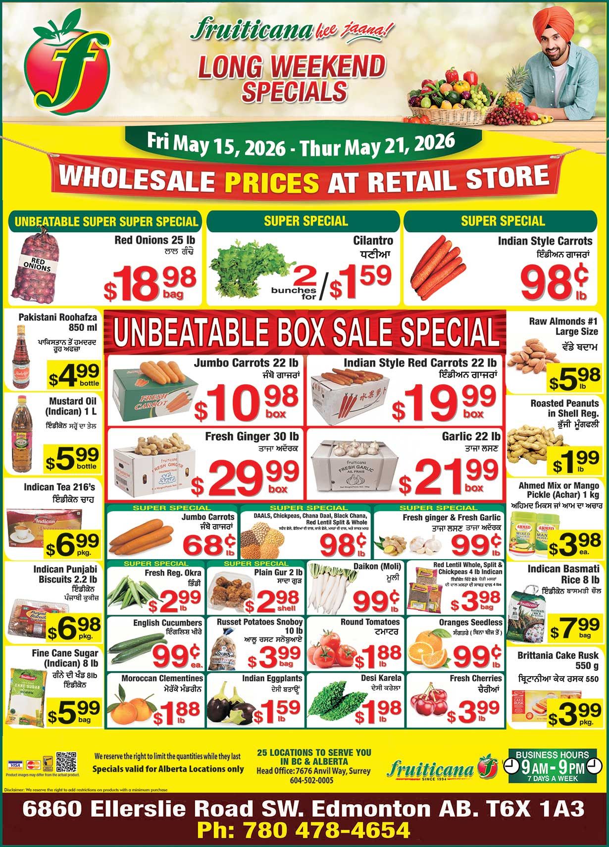 Fruiticana flyer featuring Long Weekend Specials valid from Friday, May 15 to Thursday, May 21, 2026, offering wholesale prices at retail stores. The flyer highlights an 'Unbeatable Super Super Special' on Red Onions, 25 lb bag for $18.98. Other 'Super Specials' include Cilantro, 2 bunches for $1.59, and Indian Style Carrots, large size, for 98 cents per lb. The 'Unbeatable Box Sale Special' features Jumbo Carrots, 22 lb box for $10.98, Indian Style Red Carrots, 22 lb box for $19.99, Fresh Ginger, 30 lb box for $29.99, and Garlic, 22 lb box for $21.99. Additional deals include Pakistani Roohafza 850 ml bottle for $4.99, Indican Mustard Oil 1 L bottle for $5.99, Indican Tea 216's package for $6.99, Raw Almonds #1 Large Size for $5.98 per lb, Roasted Peanuts in Shell for $1.99 per lb, and Ahmed Mix or Mango Pickle (Achar) 1 kg for $3.98 each. More 'Super Specials' are available: Jumbo Carrots for 68 cents per lb, various DAALS (Chickpeas, Chana Daal, Black Chana, Red Lentil Split & Whole) for 98 cents per lb, Fresh ginger and fresh garlic are also offered at 99 cents per lb, Daikon (Mooli) for 99 cents per lb, Fresh Regular Okra for $2.99 per lb, Plain Gur 2 lb shell for $2.98, Red Lentil Whole, Split & Chickpeas 4 lb Indican bag for $3.98, Indican Punjabi Biscuits 2.2 lb package for $6.98, Russet Potatoes Snoboy 10 lb bag for $3.99, Oranges Seedless for 99 cents per lb, Fine Cane Sugar (Indican) 8 lb bag for $5.99, Round Tomatoes for $1.88 per lb, Fresh Cherries for $3.99 per lb, Moroccan Clementines for $1.88 per lb, Desi Karela for $1.98 per lb, Britannia Cake Rusk 550 g package for $3.99, Indian Eggplants for $1.59 per lb, and Indican Basmati Rice 8 lb bag for $7.99. The flyer notes that specials are valid for Alberta locations only and mentions the Edmonton store address: 6860 Ellerslie Road SW, Edmonton AB, T6X 1A3, with phone number 780 478-4654. Business hours are 9 AM - 9 PM, 7 days a week.
