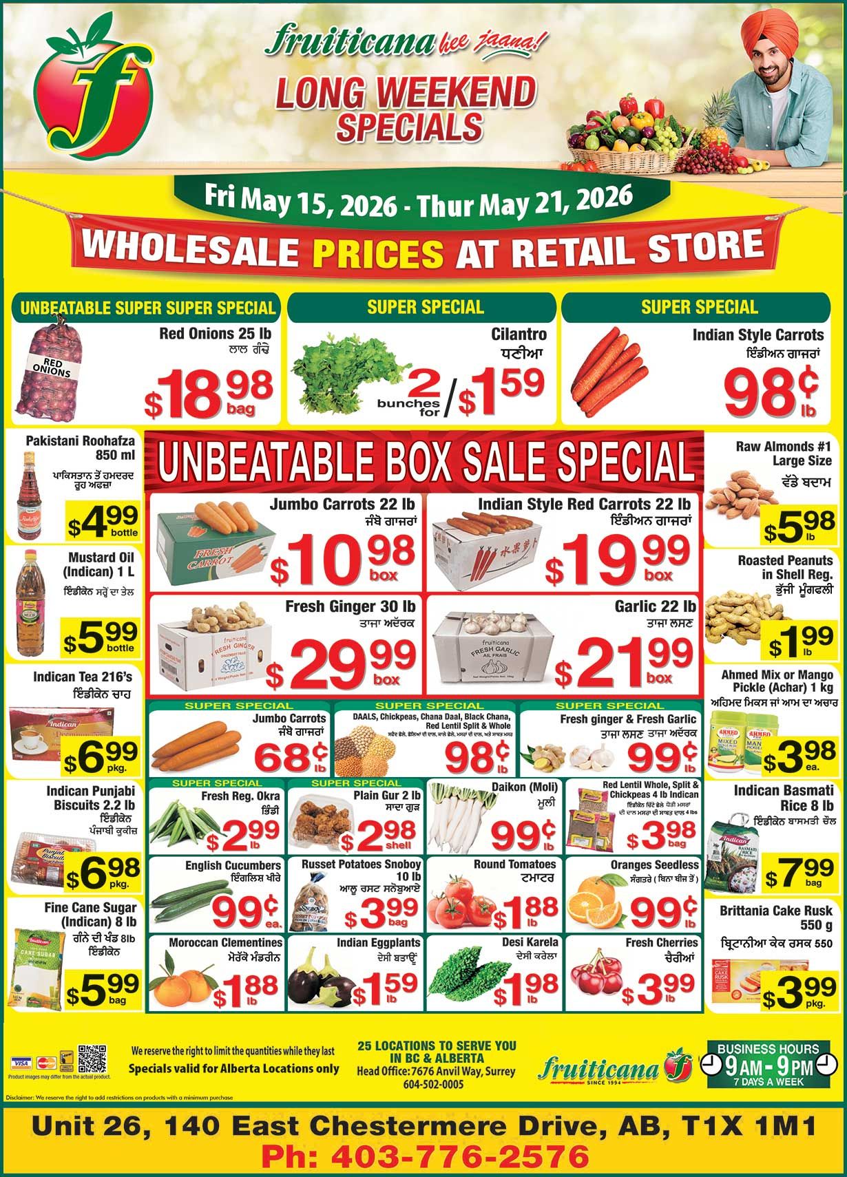 Fruiticana flyer featuring Long Weekend Specials valid May 15 to May 21, 2026, with wholesale prices at retail store. The flyer highlights an 'Unbeatable Super Super Special' on Red Onions, 25 lb bag for $18.98. Other 'Super Special' deals include Cilantro, 2 bunches for $1.59, and Indian Style Carrots, 98 cents per lb. The 'Unbeatable Box Sale Special' section features Jumbo Carrots, 22 lb box for $10.98; Indian Style Red Carrots, 22 lb box for $19.99; Fresh Ginger, 30 lb box for $29.99; and Garlic, 22 lb box for $21.99. Also available are Raw Almonds #1 Large Size for $5.98 per lb and Roasted Peanuts in Shell Reg. for $1.99 per lb. Other grocery items include Pakistani Roohafza 850 ml for $4.99 per bottle, Indican Mustard Oil 1 L for $5.99 per bottle, and Indican Tea 216's for $6.99 per package. More 'Super Special' produce and pantry items are listed: Jumbo Carrots for 68 cents per lb; various DAALS, Chickpeas, Chana Daal, Black Chana, Red Lentil Split & Whole for 98 cents per lb; Fresh ginger & Fresh Garlic for 99 cents per lb; Ahmed Mix or Mango Pickle (Achar) 1 kg for $3.98 each; Indican Basmati Rice 8 lb for $7.99 per bag; Fresh Regular Okra for $2.99 per lb; Plain Gur 2 lb for $2.98 per shell; Daikon (Moli) for 99 cents per lb; Red Lentil Whole, Split & Chickpeas 4 lb Indican for $3.98 per bag; Indican Punjabi Biscuits 2.2 lb for $6.98 per package; English Cucumbers for 99 cents each; Russet Potatoes Snoboy 10 lb for $3.99 per bag; Round Tomatoes for $1.88 per lb; Seedless Oranges for 99 cents per lb; Fine Cane Sugar (Indican) 8 lb for $5.99 per bag; Moroccan Clementines for $1.88 per lb; Indian Eggplants for $1.59 per lb; Desi Karela for $1.98 per lb; Fresh Cherries for $3.99 per lb; and Brittania Cake Rusk 550 g for $3.99 per package. The flyer also states 'Specials valid for Alberta Locations only' and lists 25 locations to serve in BC & Alberta, with Head Office at 7676 Anvil Way, Surrey. Business hours are 9 AM - 9 PM, 7 days a week. The Chestermere store is located at Unit 26, 140 East Chestermere Drive, AB, T1X 1M1, with phone number 403-776-2576.