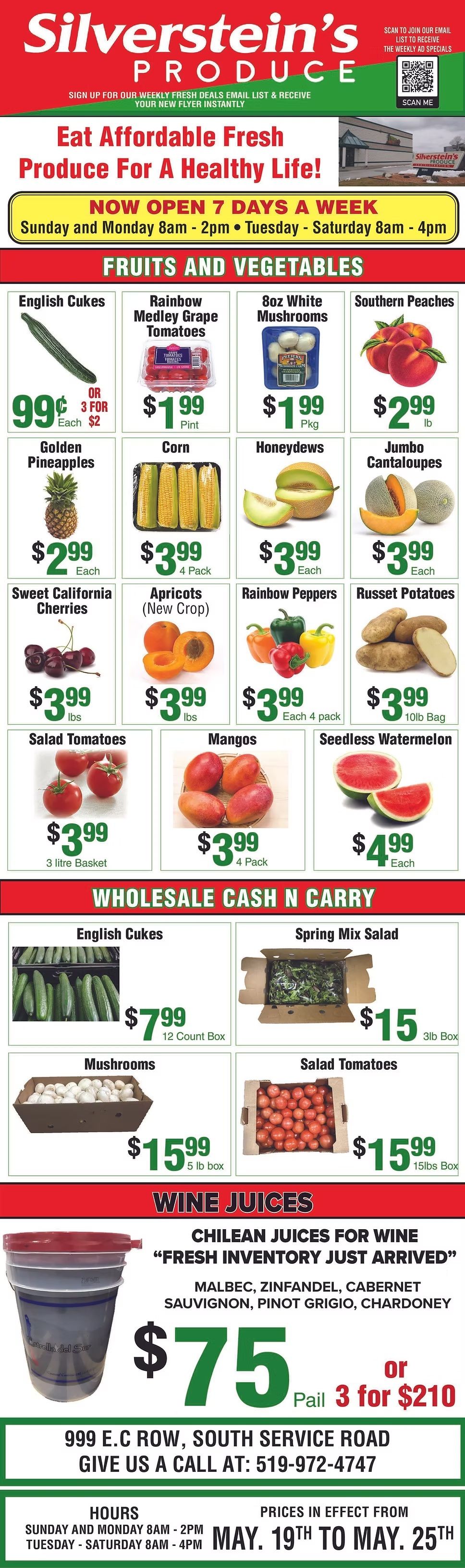 Silverstein's Produce flyer featuring fresh produce and wholesale deals. The top banner promotes 'Eat Affordable Fresh Produce For A Healthy Life!' and highlights store hours: Sunday and Monday 8am - 2pm, Tuesday - Saturday 8am - 4pm. A QR code is available to sign up for weekly fresh deals.

The 'Fruits and Vegetables' section includes: English Cukes for 99¢ each or 3 for $2; Rainbow Medley Grape Tomatoes for $1.99 per pint; 8oz White Mushrooms for $1.99 per package; Southern Peaches for $2.99 per lb; Golden Pineapples for $2.99 each; Corn for $3.99 per 4-pack; Honeydews for $3.99 each; Jumbo Cantaloupes for $3.99 each; Sweet California Cherries for $3.99 per lb; Apricots (New Crop) for $3.99 per lb; Rainbow Peppers for $3.99 per 4-pack; Russet Potatoes for $3.99 per 10lb bag; Salad Tomatoes for $3.99 per 3 litre basket; Mangos for $3.99 per 4-pack; and Seedless Watermelon for $4.99 each.

The 'Wholesale Cash N Carry' section offers bulk items: English Cukes for $7.99 per 12 count box; Spring Mix Salad for $15 per 3lb box; Mushrooms for $15.99 per 5lb box; and Salad Tomatoes for $15.99 per 15lb box.

The 'Wine Juices' section advertises Chilean Juices for Wine, with 'Fresh Inventory Just Arrived'. Available varieties include Malbec, Zinfandel, Cabernet Sauvignon, Pinot Grigio, and Chardonnay. These are priced at $75 per pail or 3 pails for $210.

The flyer also provides the store address at 999 E.C Row, South Service Road, and contact number 519-972-4747. The prices are in effect from May 19th to May 25th, with store hours listed as Sunday and Monday 8am - 2pm, Tuesday - Saturday 8am - 4pm.